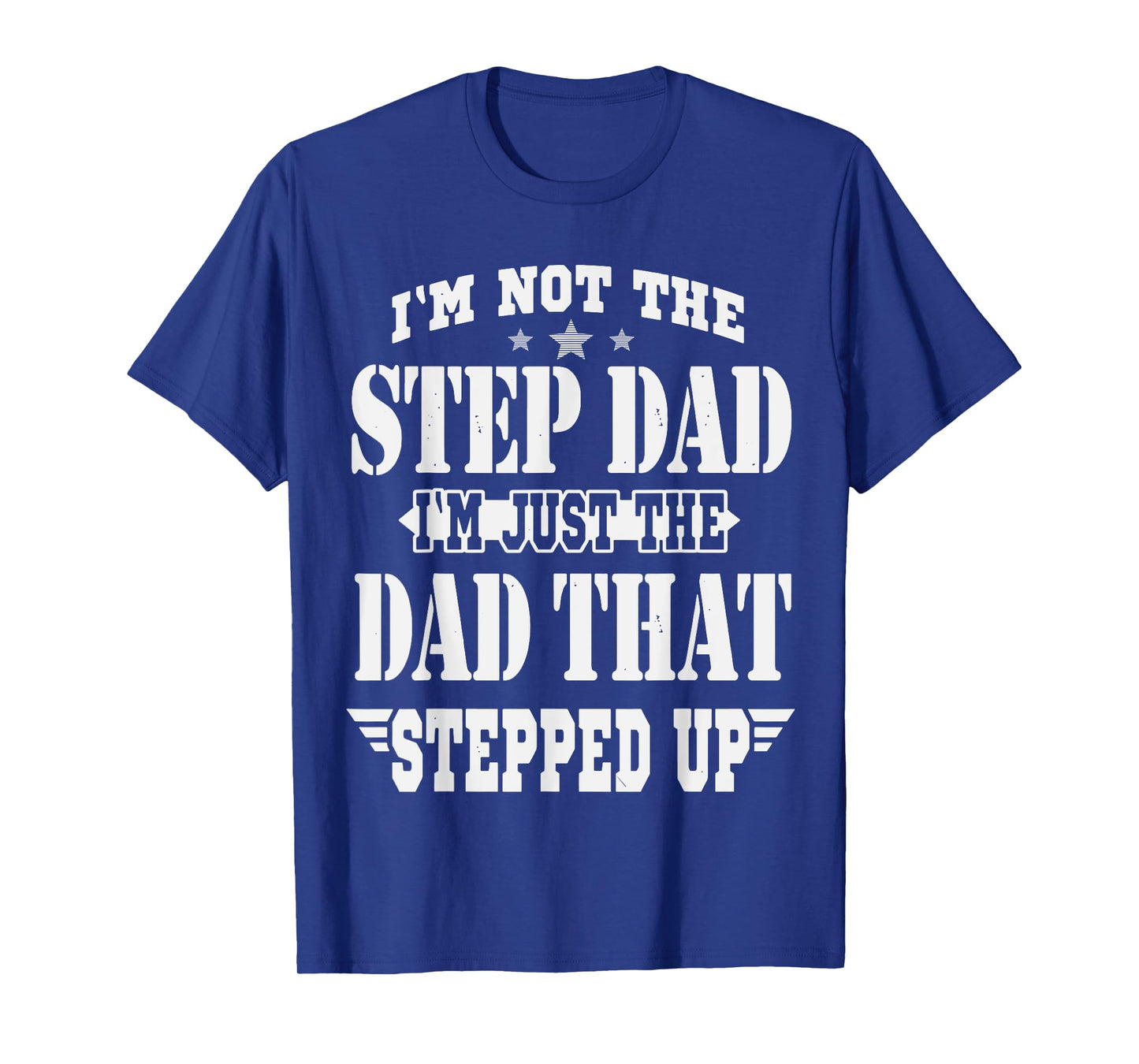 I'm Not The Step Dad I'm The Dad That Stepped Up Daddy Joke T-Shirt
