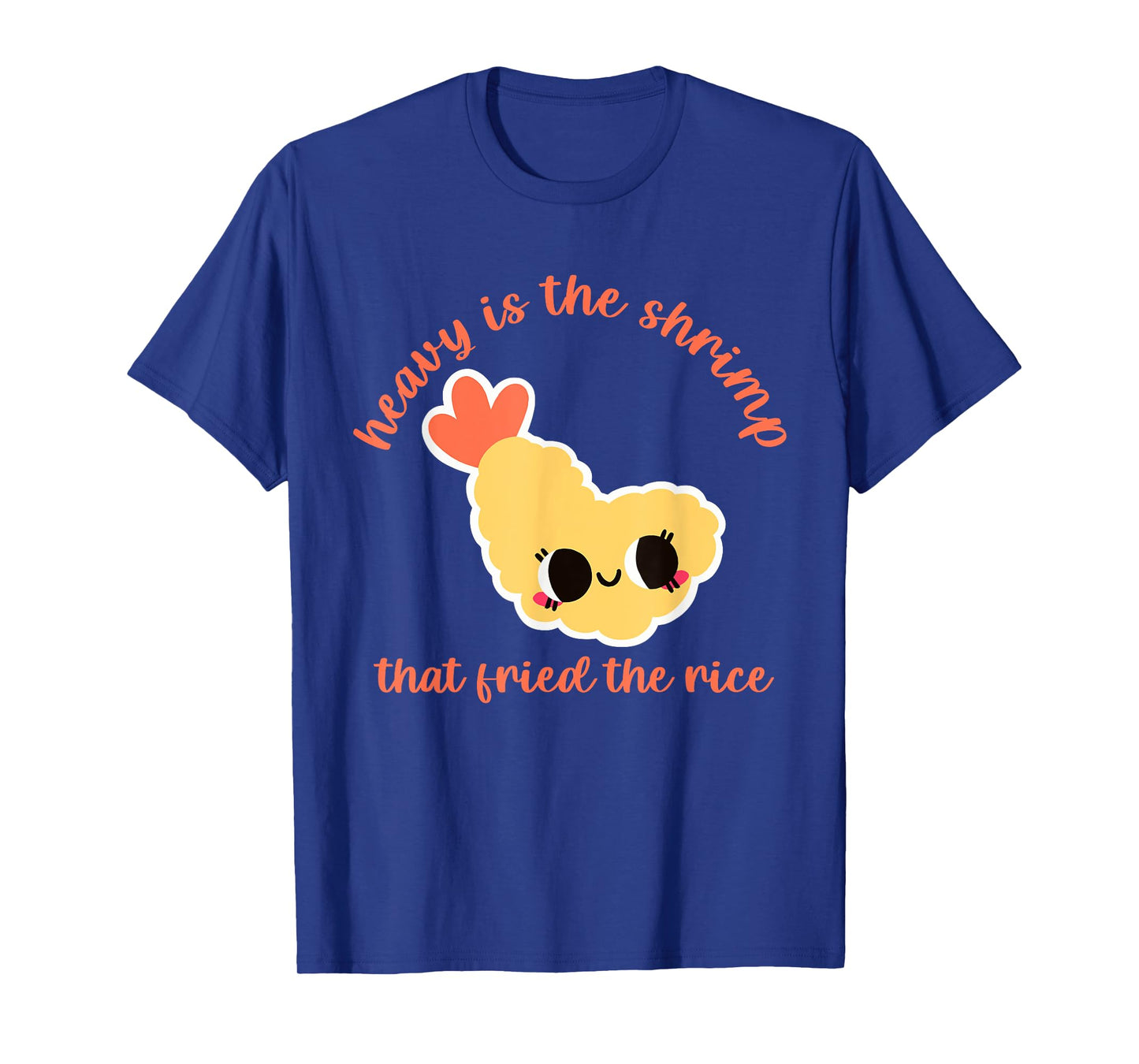 Heavy Is The Shrimp That Fried The Rice Design T-Shirt