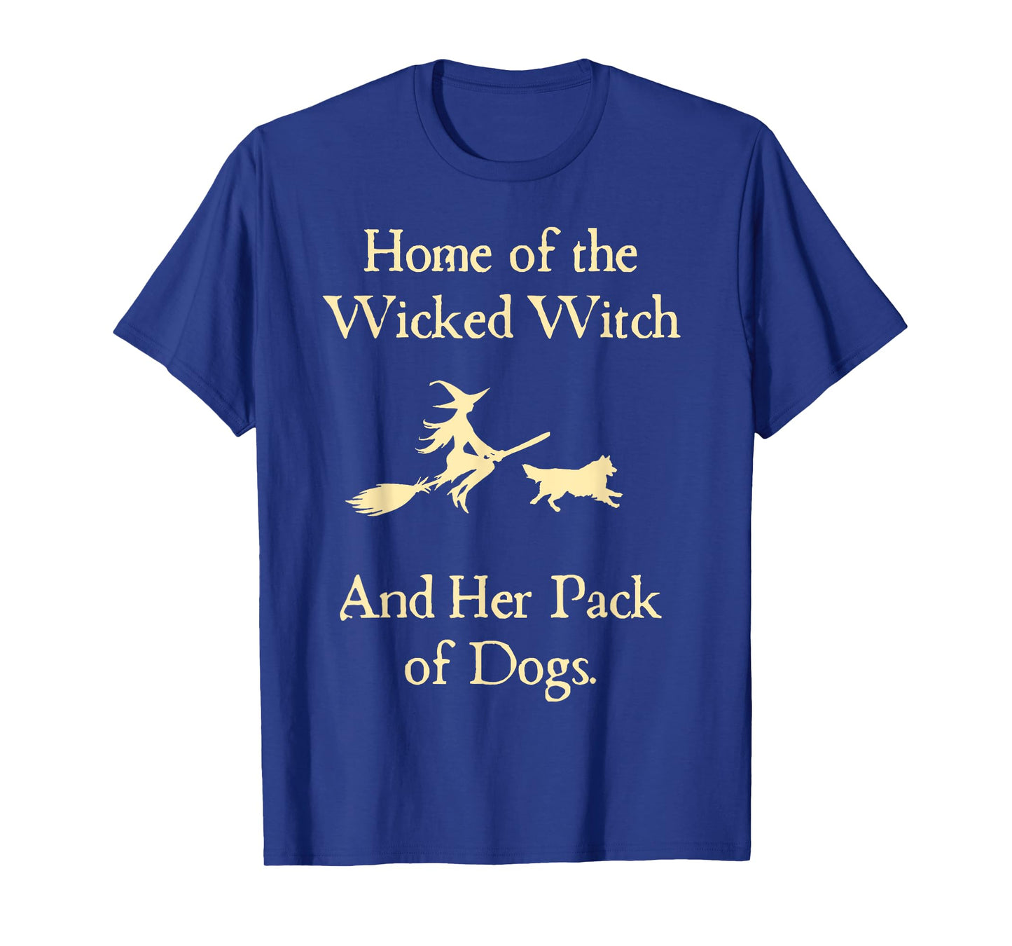 Home Of The Wicked Witch And Her Pack Of Dog Funny Halloween T-Shirt