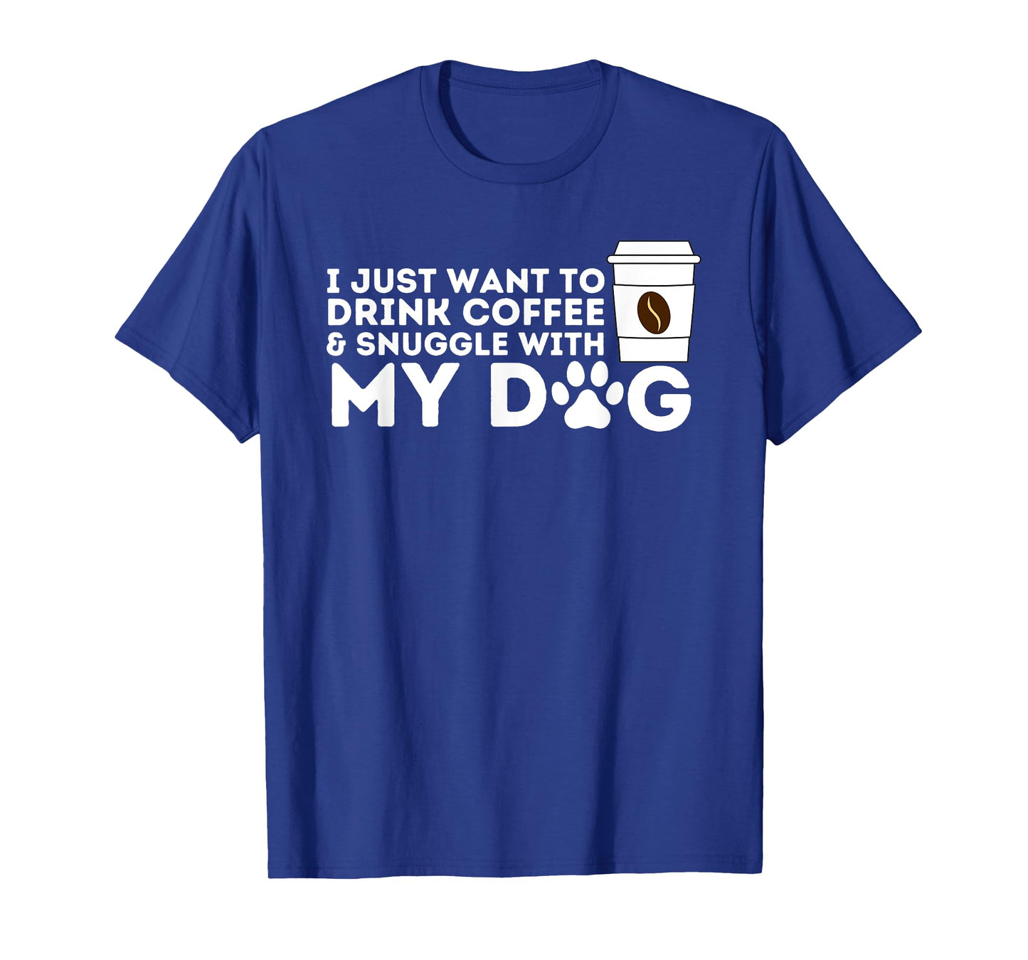 I Just Want to Drink Coffee and Snuggle with My Dog Men Women T-Shirt