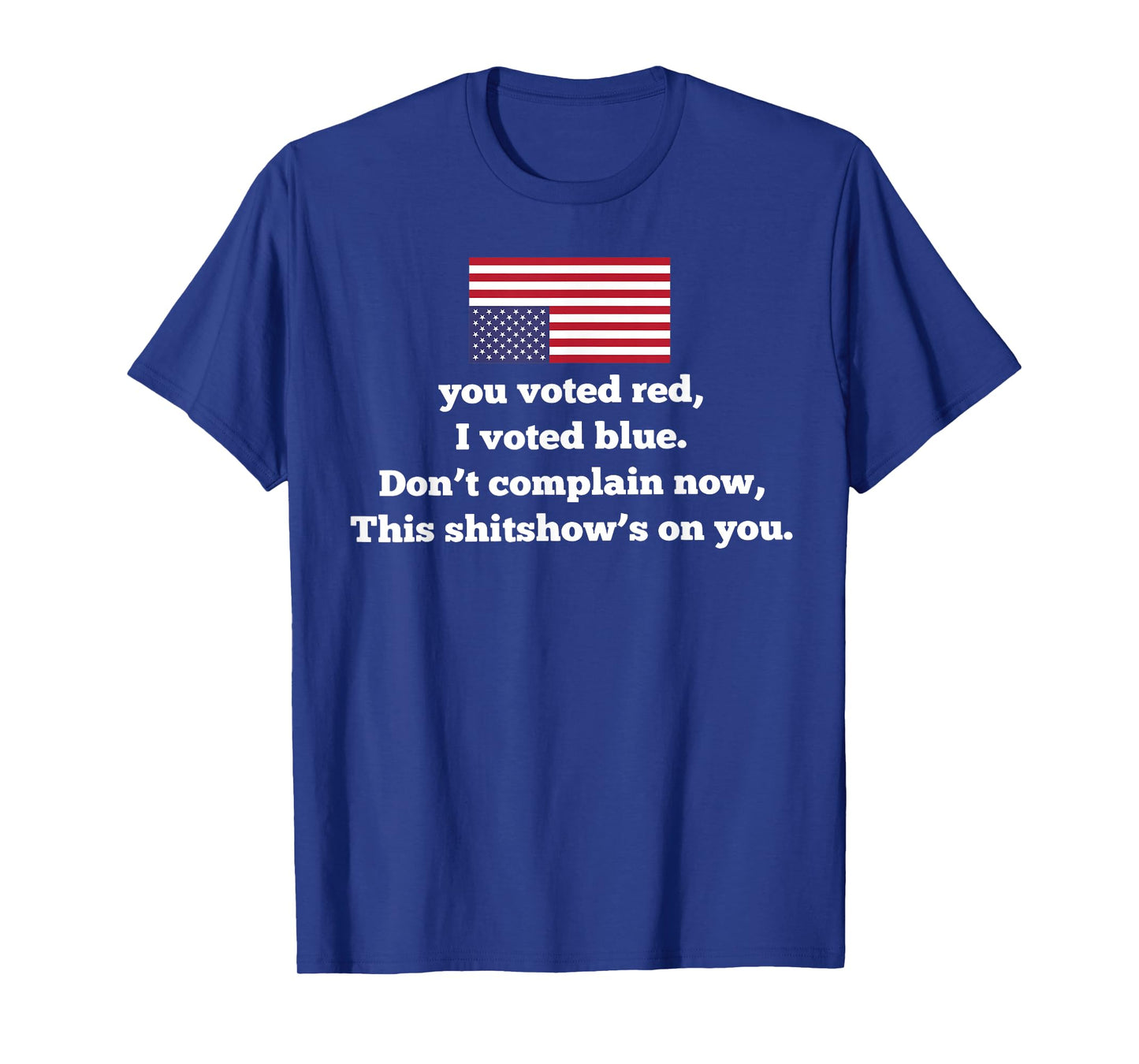 You Voted Red I Voted Blue Don't Complain Now This Shitshow' T-Shirt