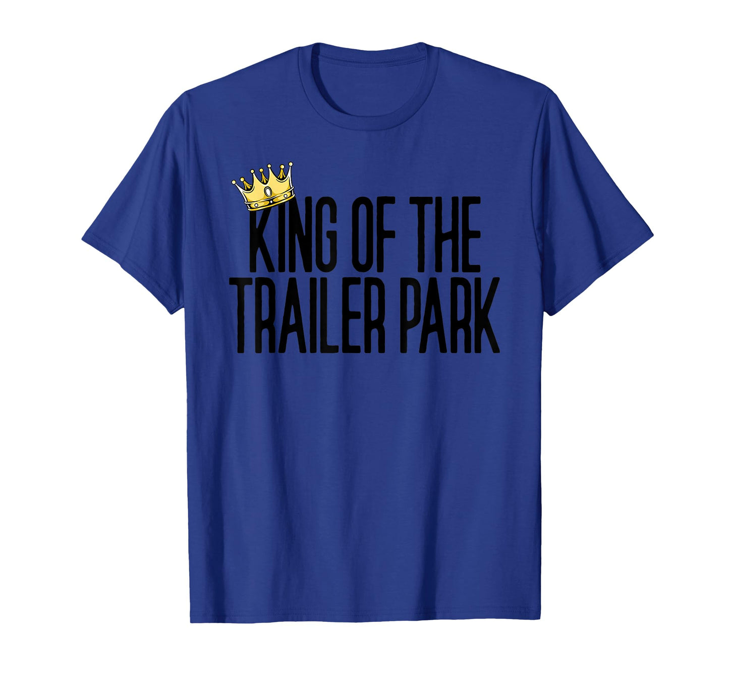 King Of The Trailer Park Redneck White Trash Trailer Park T-Shirt