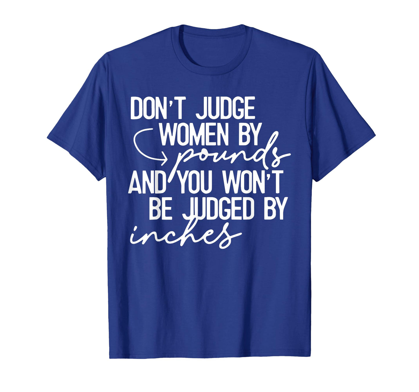 Don't Judge Women By Pounds And You Won't Be Judged Inches T-Shirt