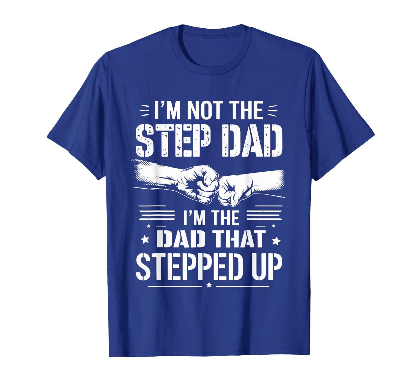 I'm Not The Stepdad I'm The Dad That Stepped Up Father’s Day T-Shirt