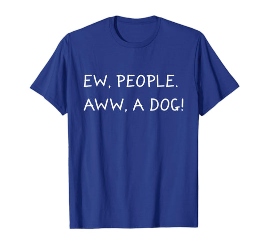 Ew People Aww A Dog Anti Social Dog Lover I Hate People Gift T-Shirt