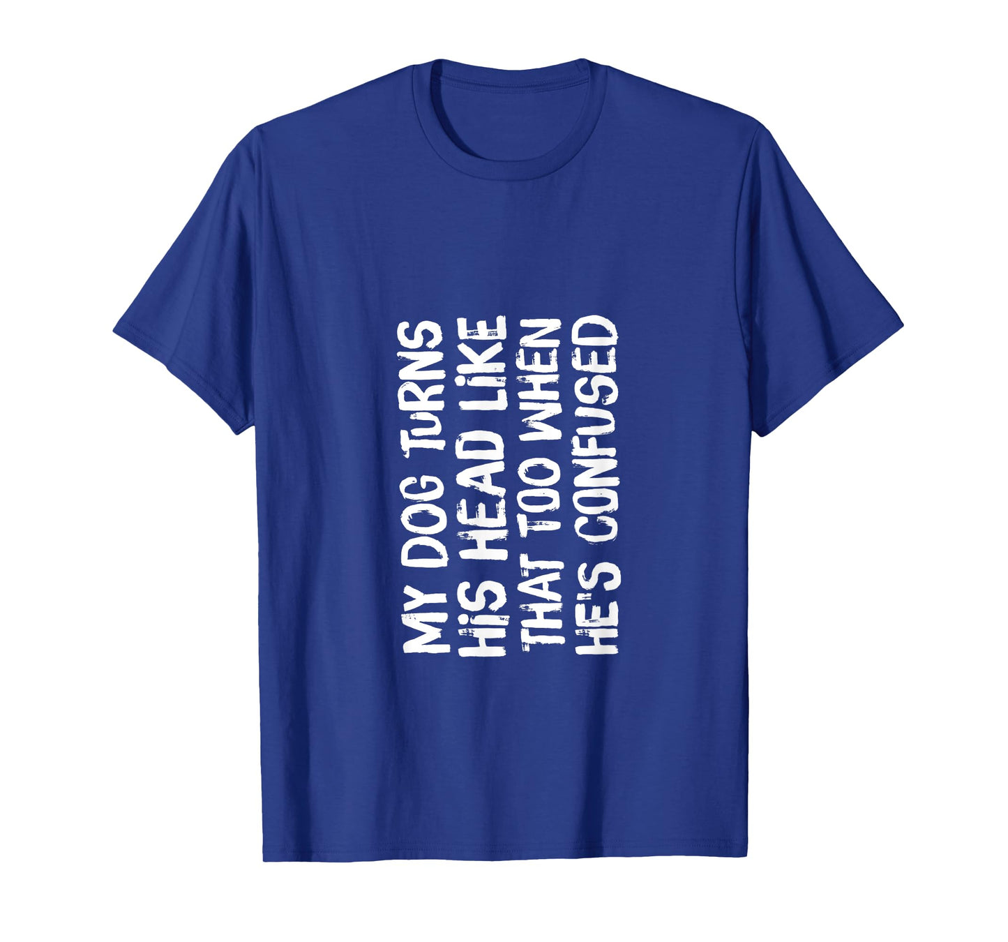 Funny Head Turning My Dog Turns His Head Like That Too T-Shirt