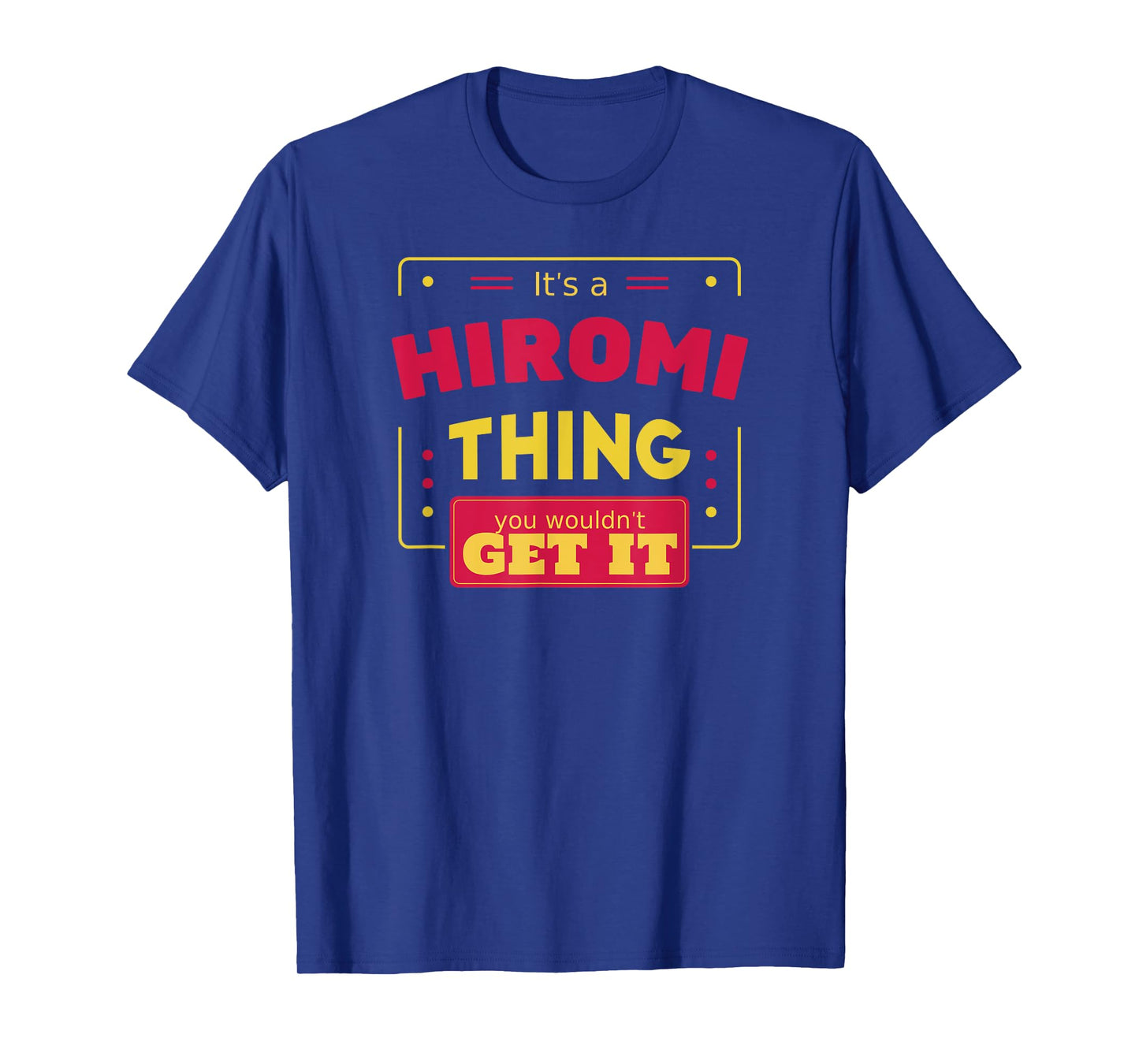 Hiromi thing you wouldn't get it Funny Hiromi First Name T-Shirt