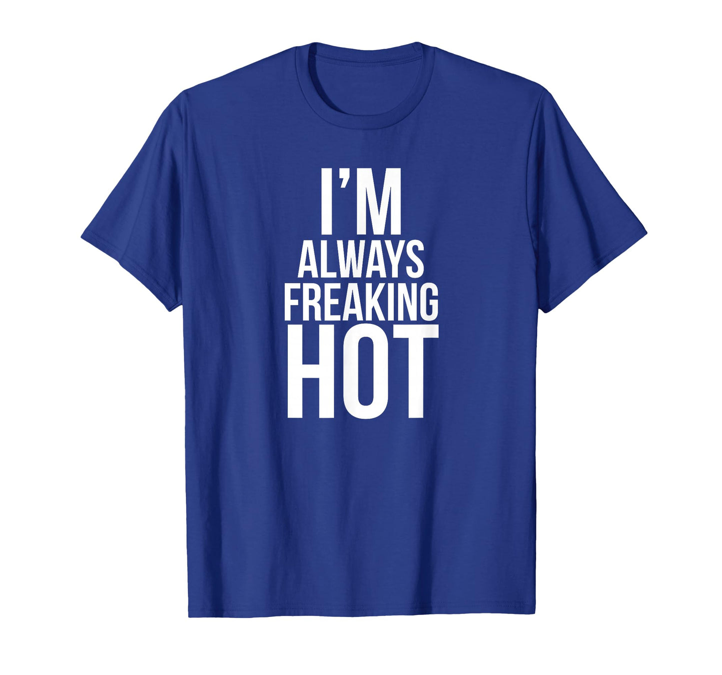 I'm Always Freaking Hot | Funny Hot T-Shirt T-Shirt