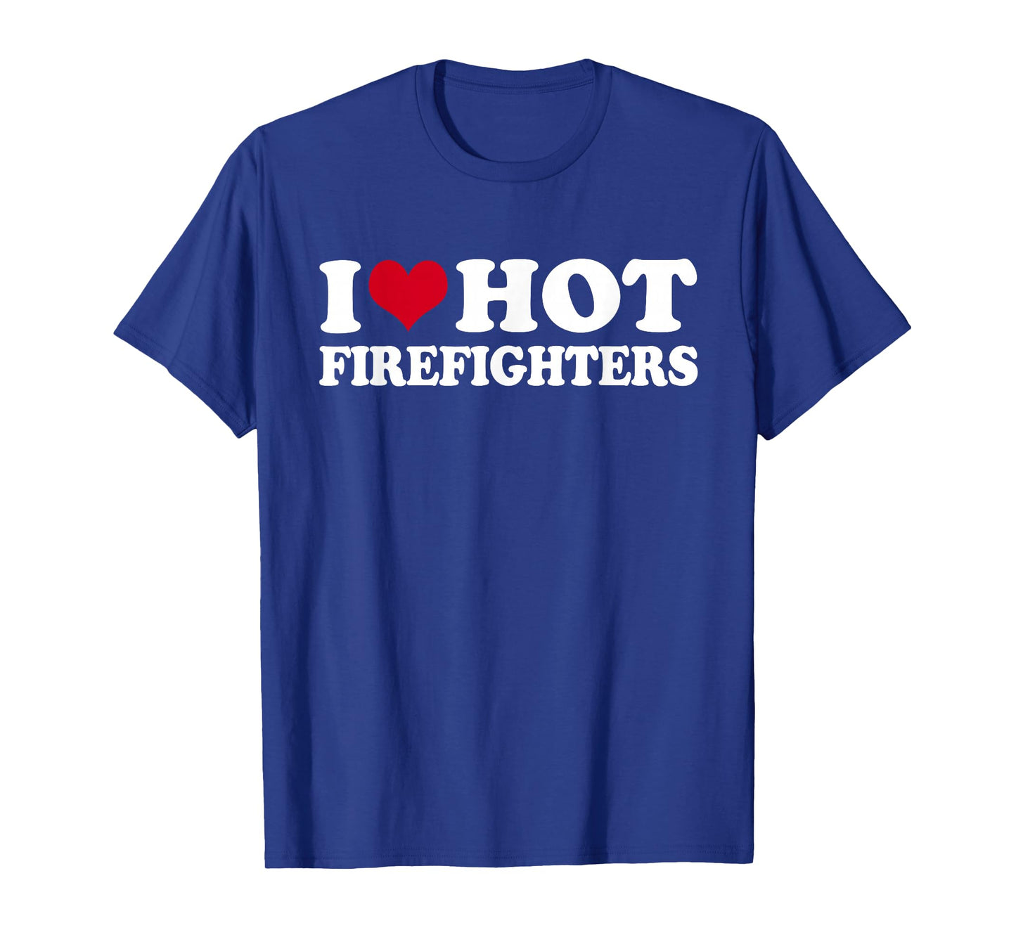 I Love Hot Firefighters T-Shirt
