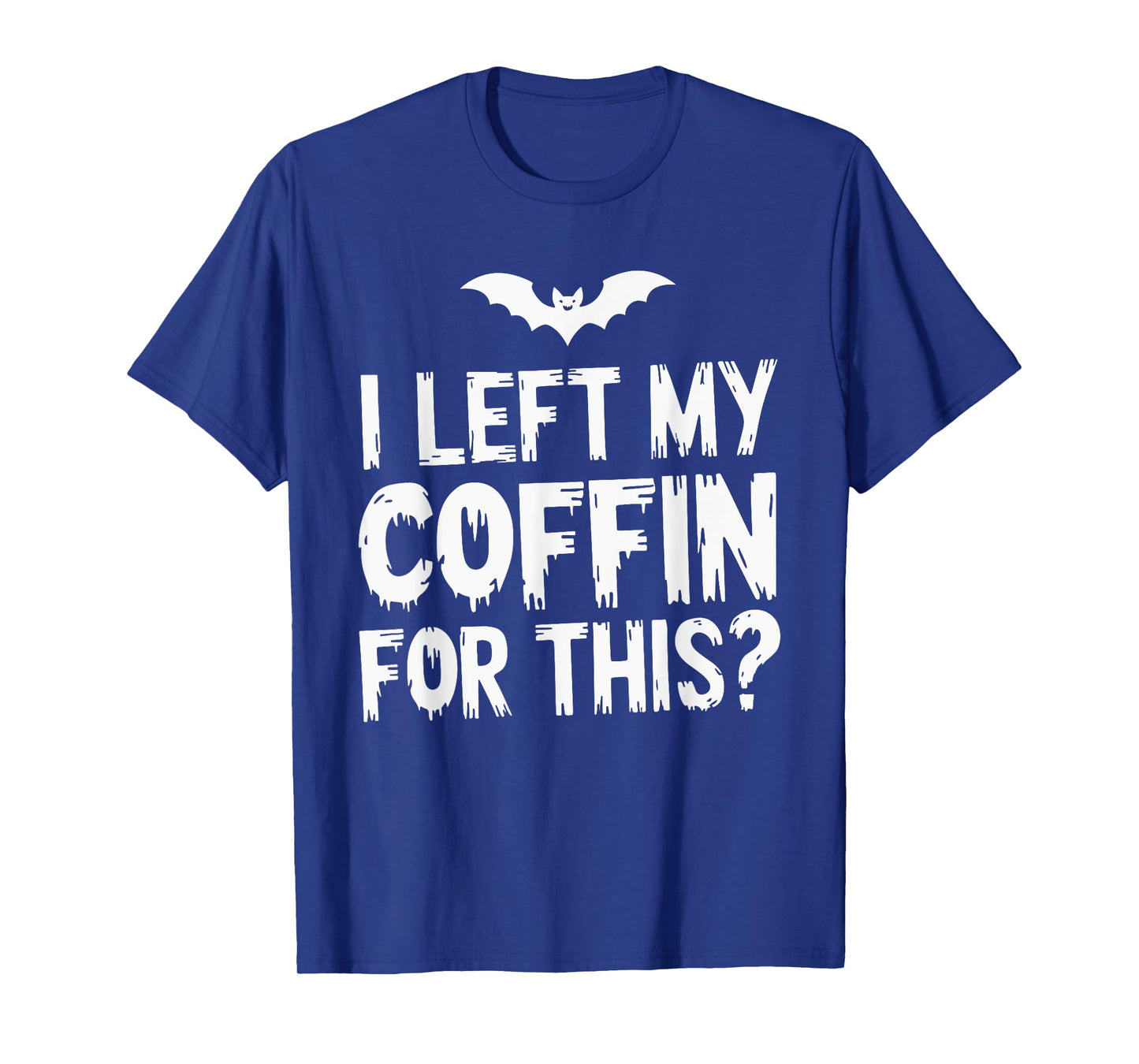 I Left My Coffin For This? T-Shirt
