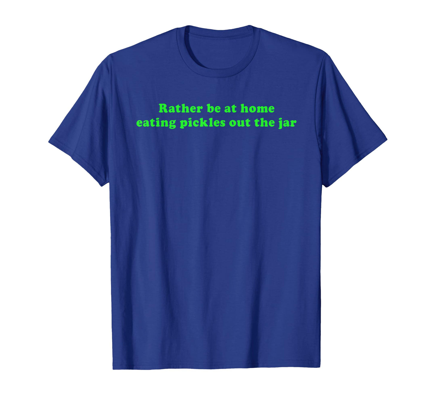 Rather Be at Home Eating Pickles Out The Jar T-Shirt