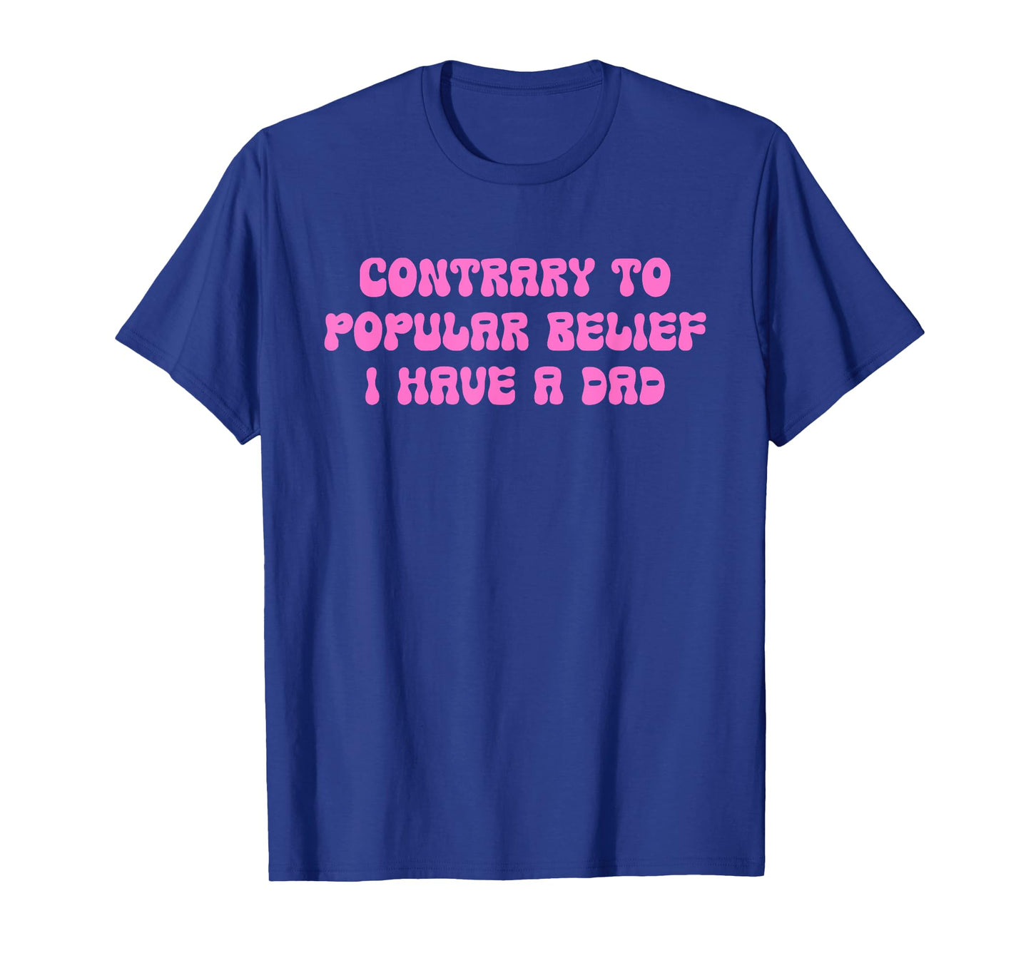 Contrary to Popular Belief I Have A Dad T-Shirt