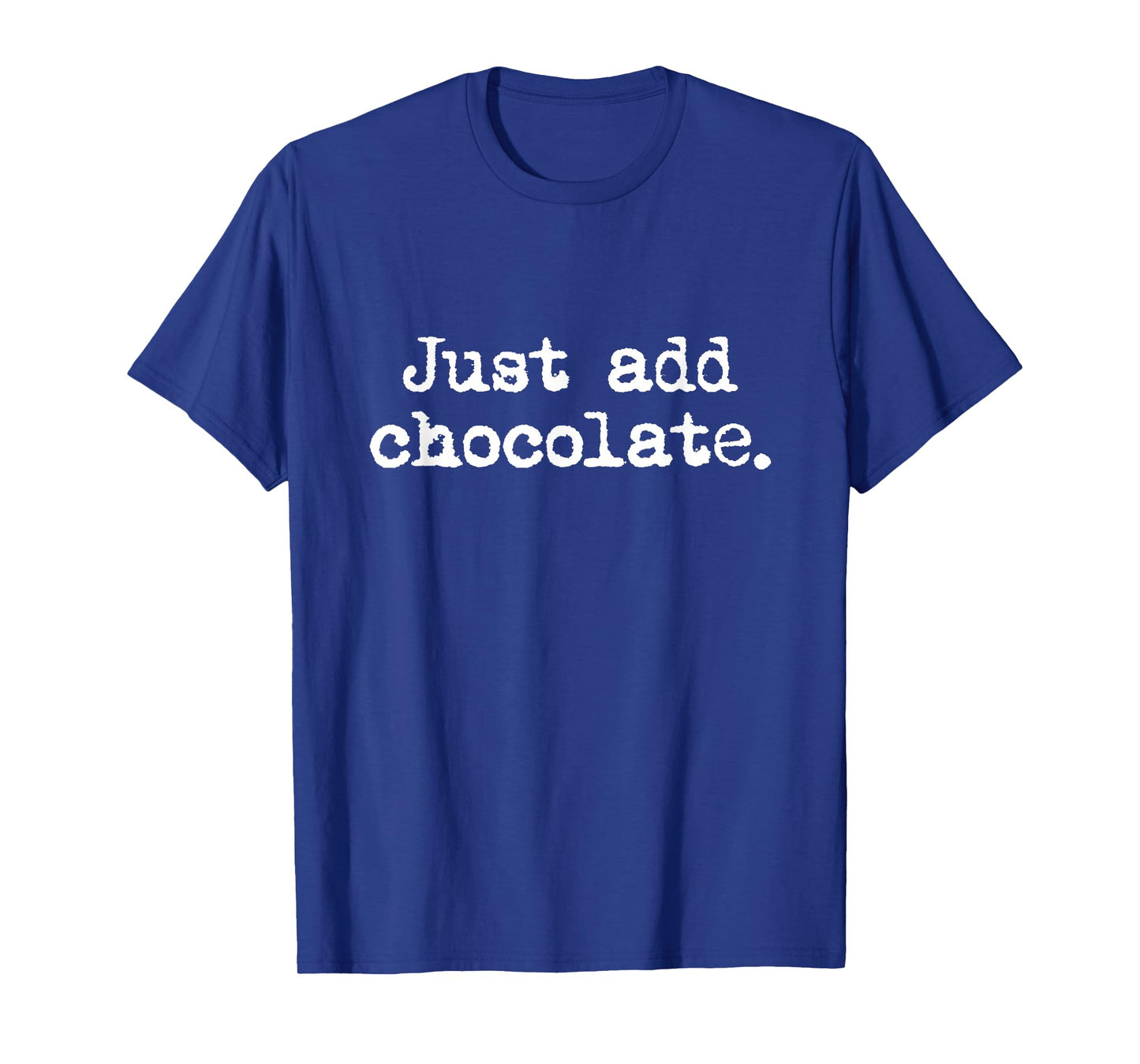 Just add Chocolate - Funny Sarcastic T-Shirt