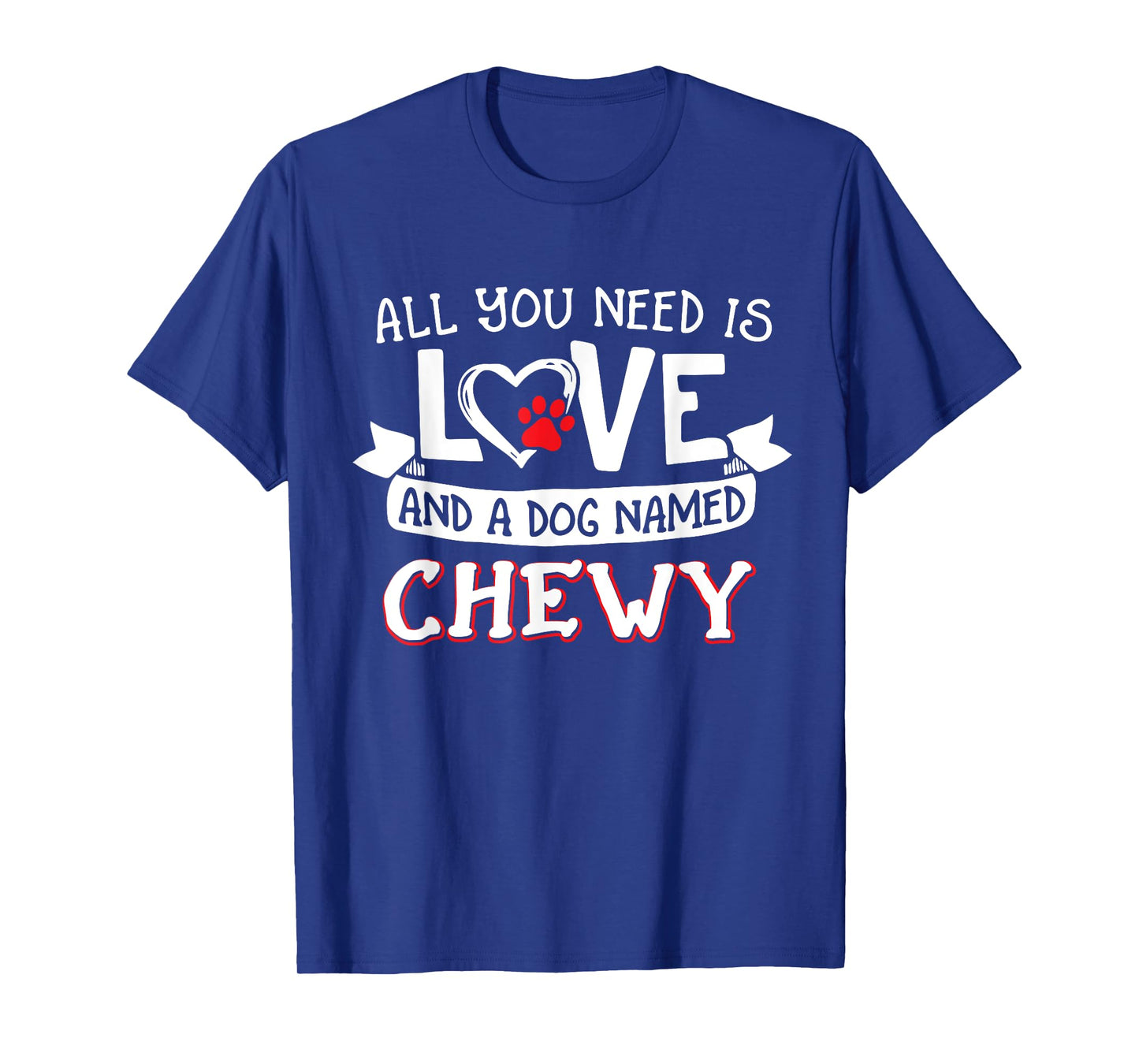 All you need is love and a dog named Chewy small large T-Shirt