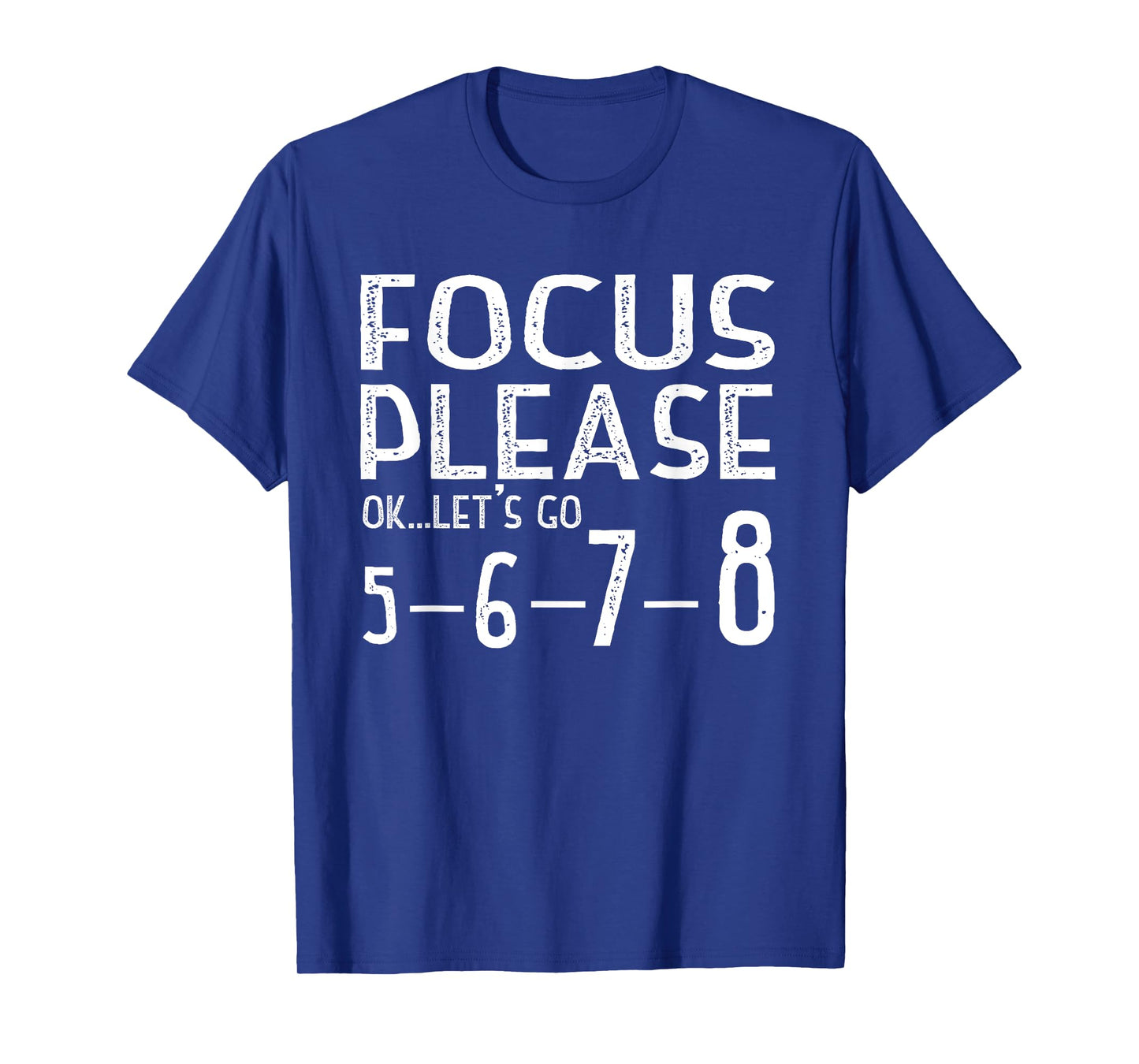 Focus Please Ok Let's Go 5678 T-Shirt