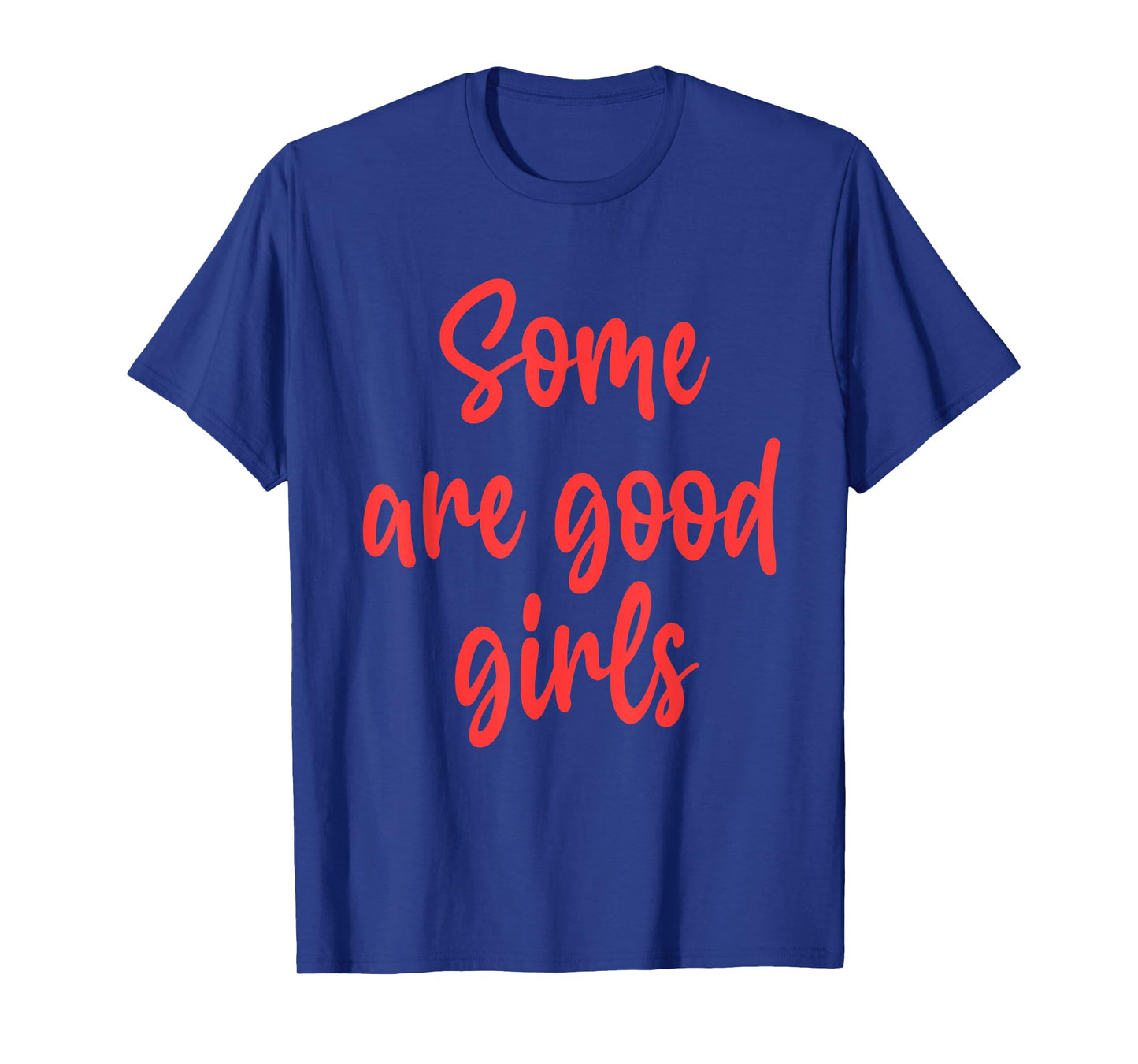 Some are Good Girls Funny Design T-Shirt