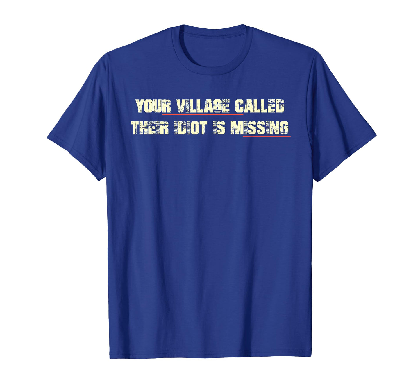 Your Village Called Their Idiot is Missing Funny Quote T-Shirt