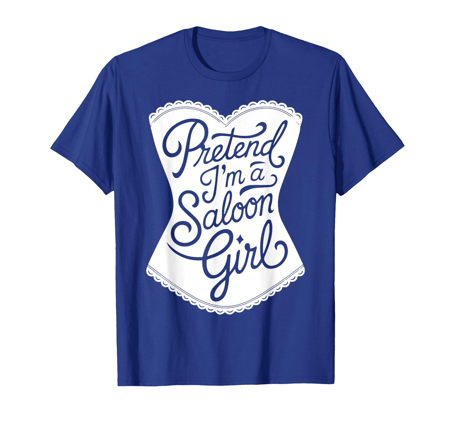 Fun Easy Adult Halloween Costumes Pretend I'm A Saloon Girl T-Shirt