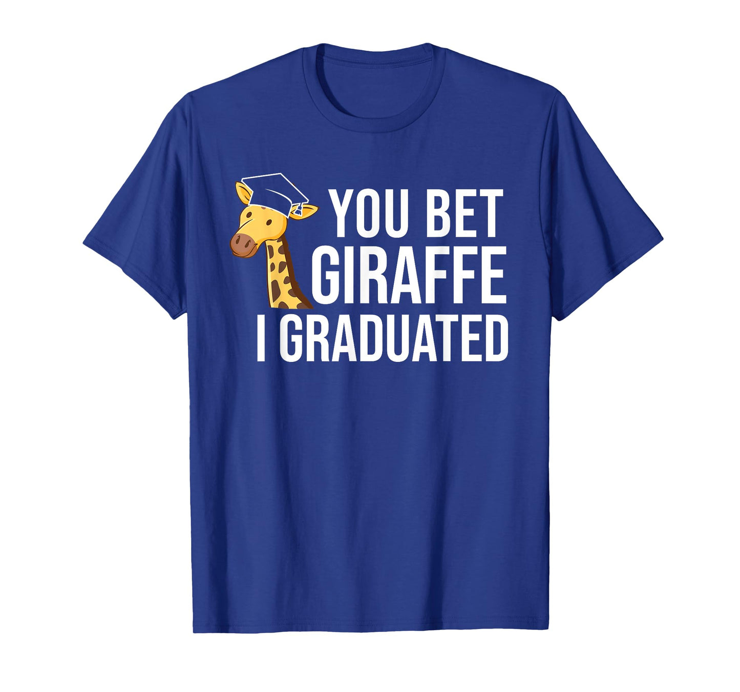 Funny Graduation You Bet Giraffe I Graduated T-Shirt