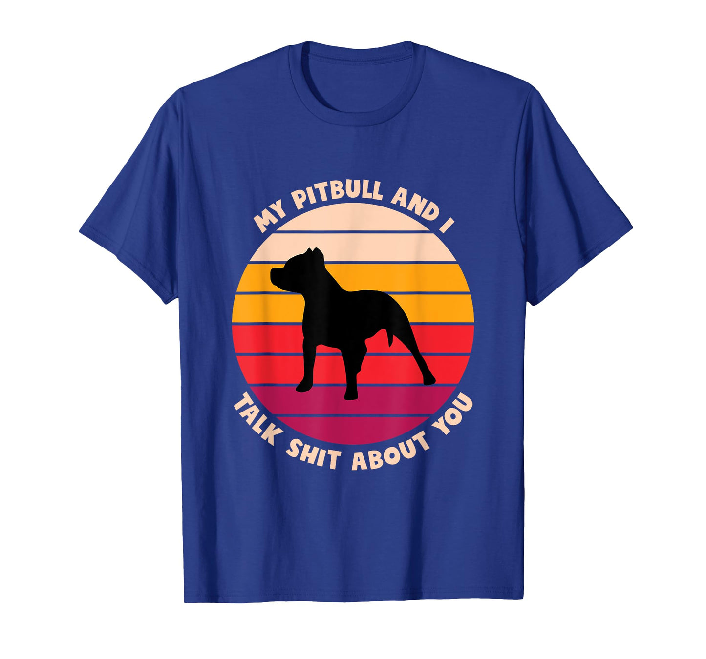 My Pitbull and I Talk Shit About You Funny Dog Lover Pitbull Men Women T-Shirt