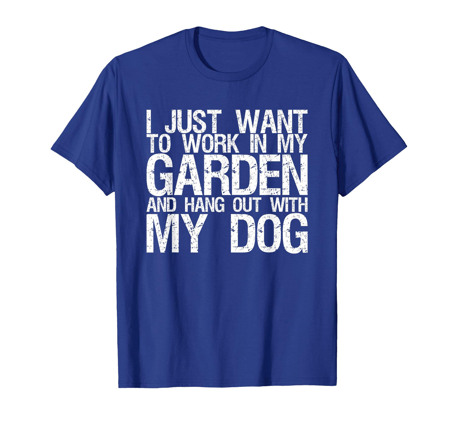I Just Want To Work In My Garden And Hang Out With My Dog Men Women T-Shirt