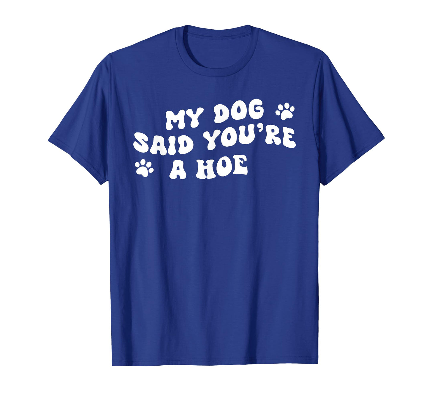 My Dog Said You're A Hoe Funny Pet Dog Lover Saying Quote T-Shirt