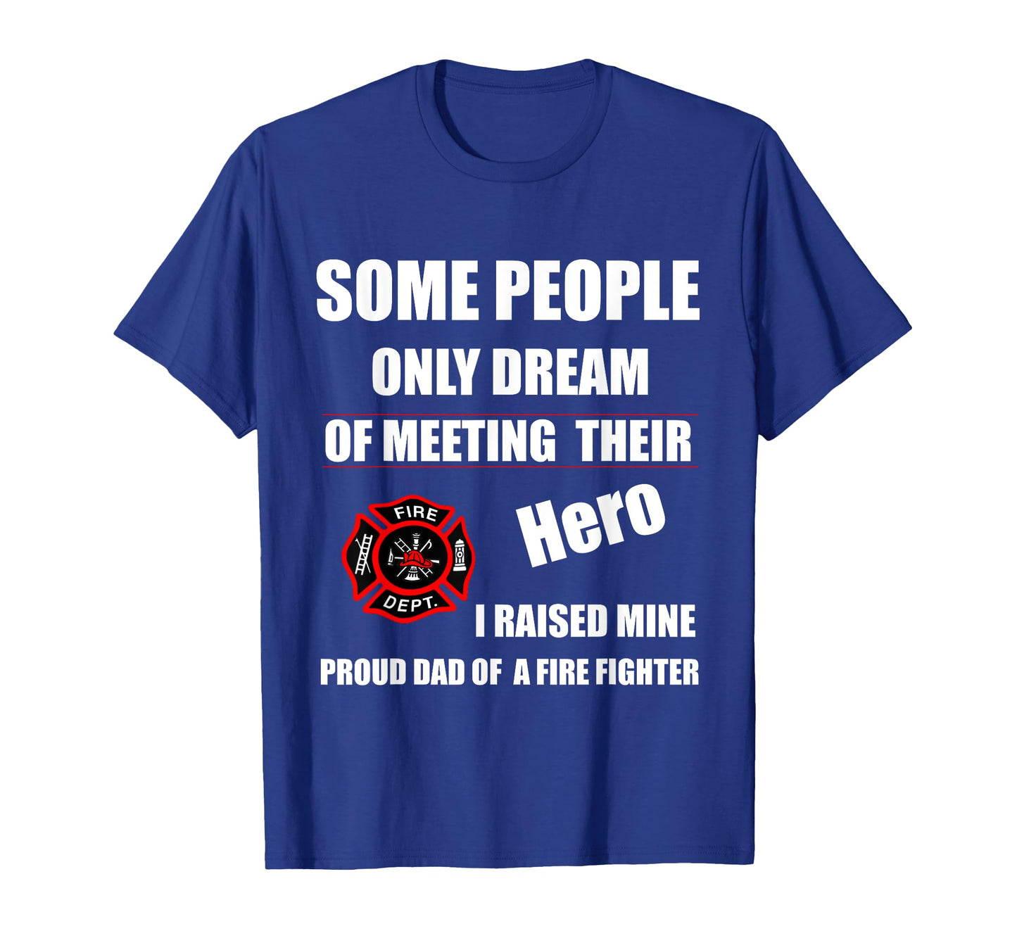 I Raised My Hero Fireman - Proud Dad of a Firefighter Shirts T-Shirt