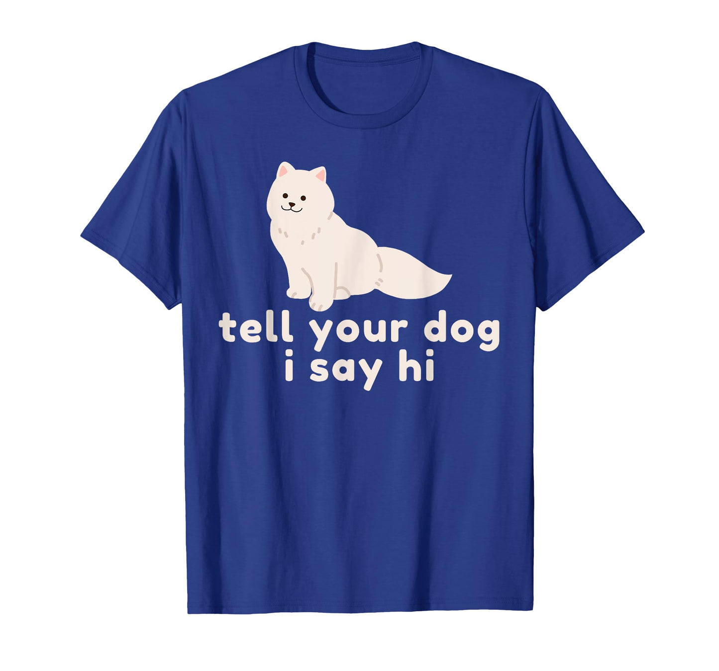 Cute Dog Lover Gift - Funny Tell Your Dog I Say Hi Dog Owner T-Shirt