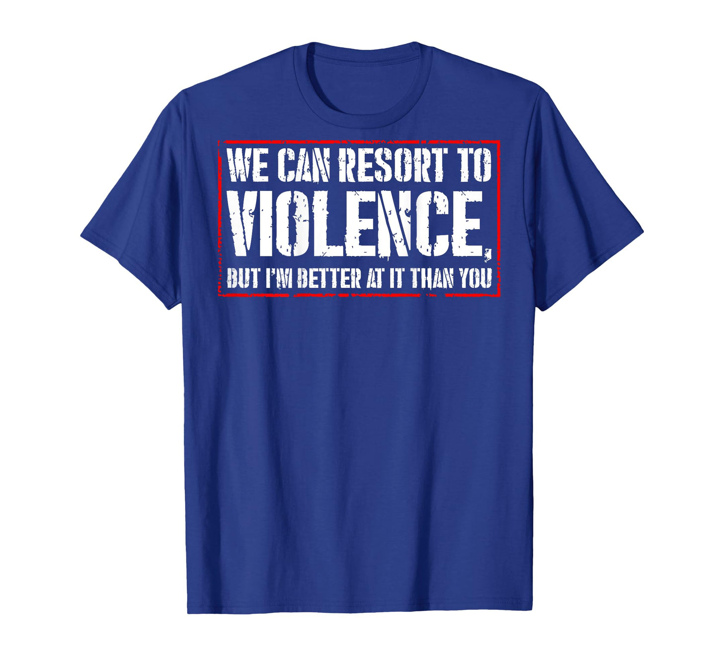 We Can Resort To Violence But I'm Better At It (on back) T-Shirt