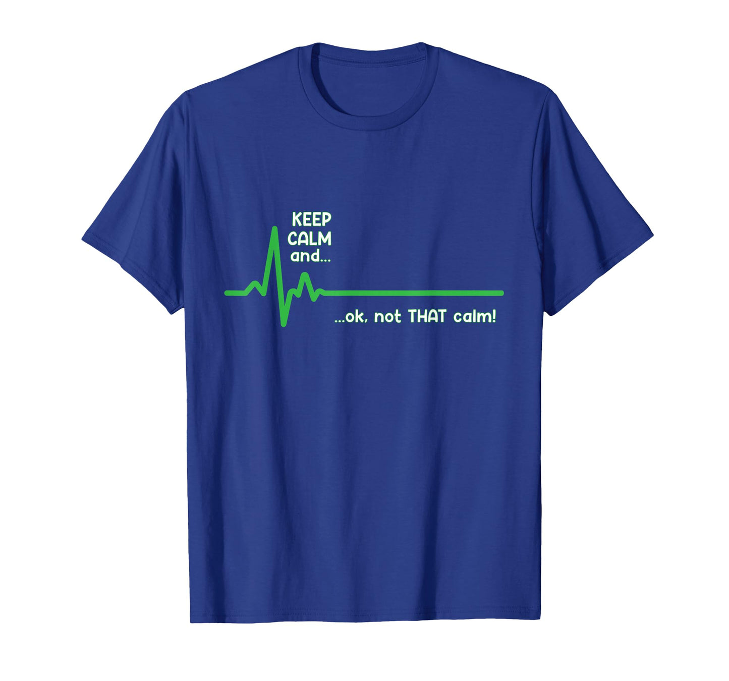 Keep Calm and, Ok Not That Calm! Funny Medical ECG Emergency T-Shirt