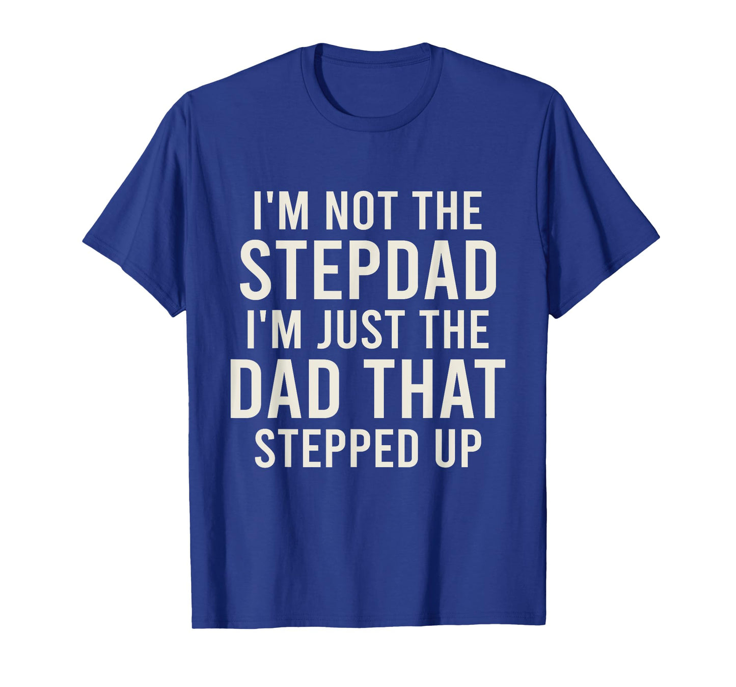 I'm not the Stepdad I'm just Dad that Stepped Up Step Dad T-Shirt