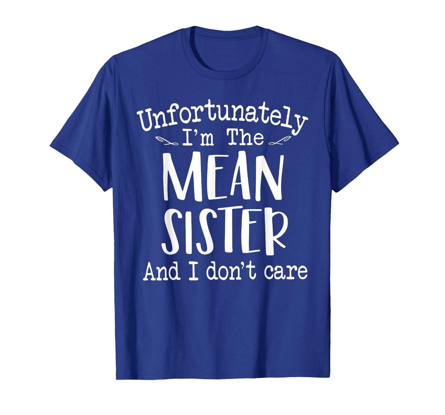 Unfortunately I'm The Mean Sister And I Do Not Care T-Shirt
