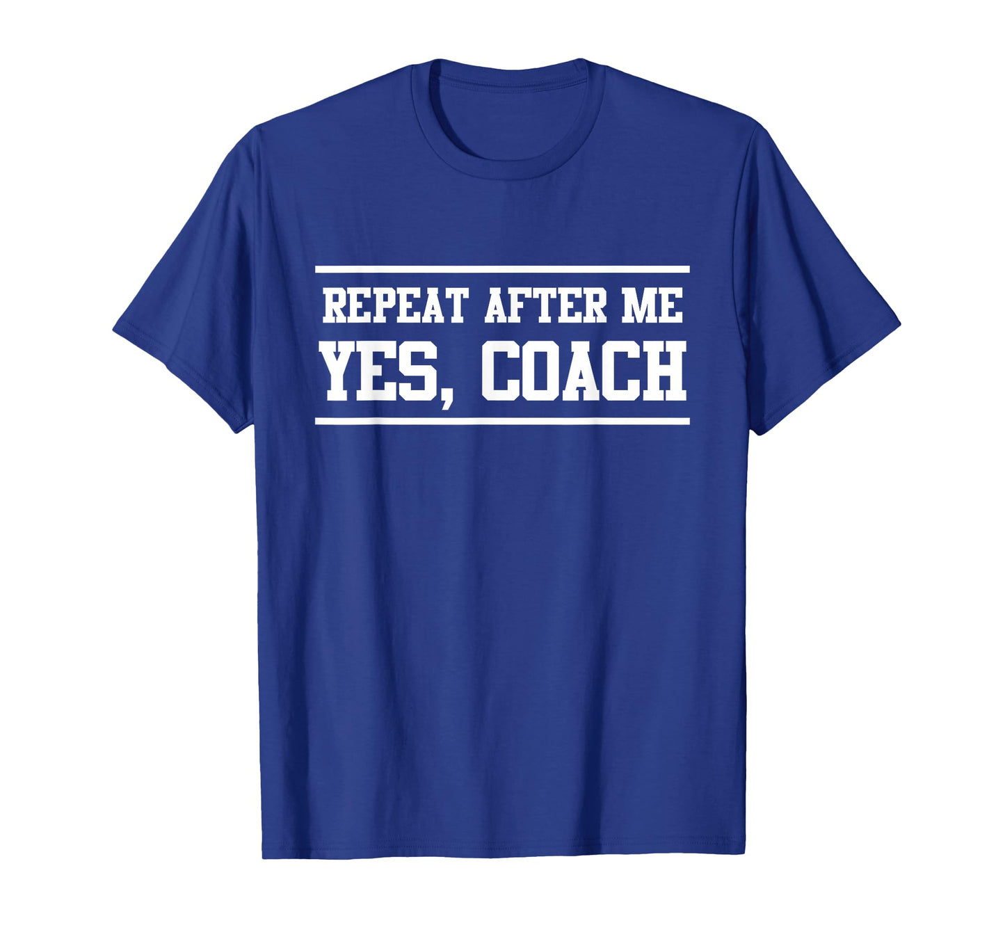 Repeat After Me Yes, Coach T-Shirt