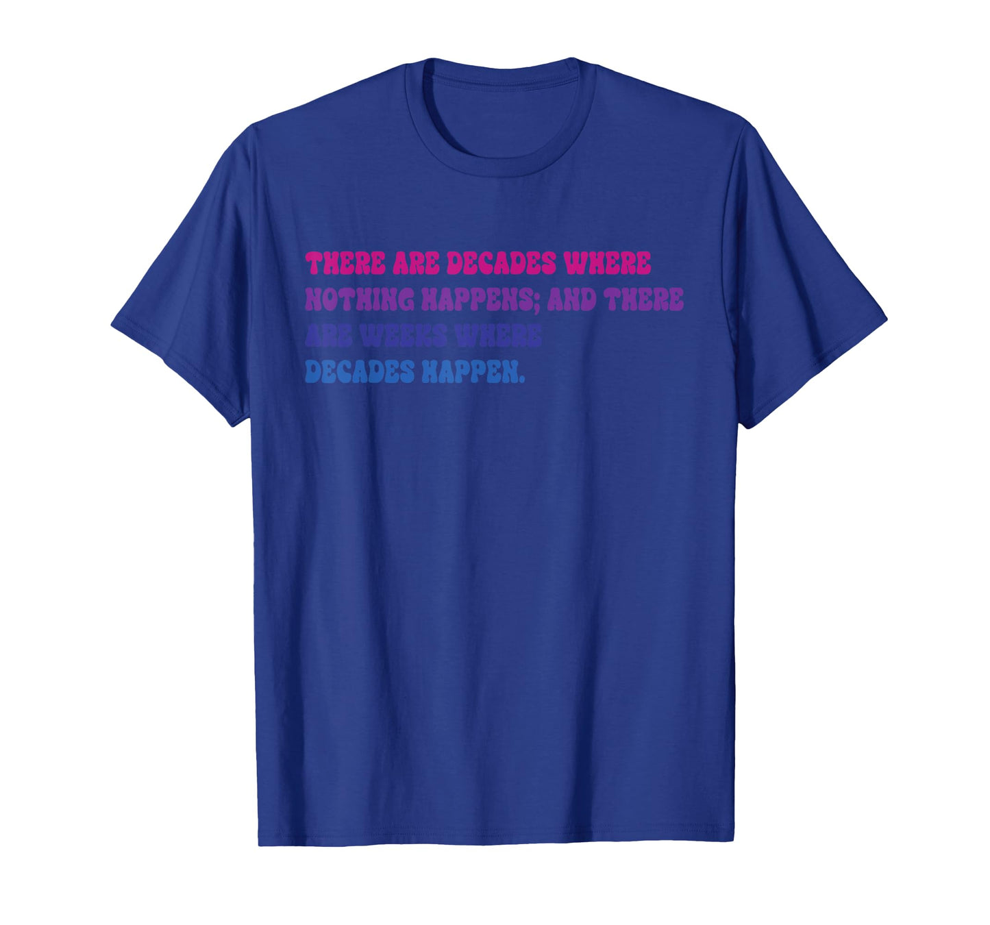 There Are Decades Where Nothing Happens Apparel T-Shirt