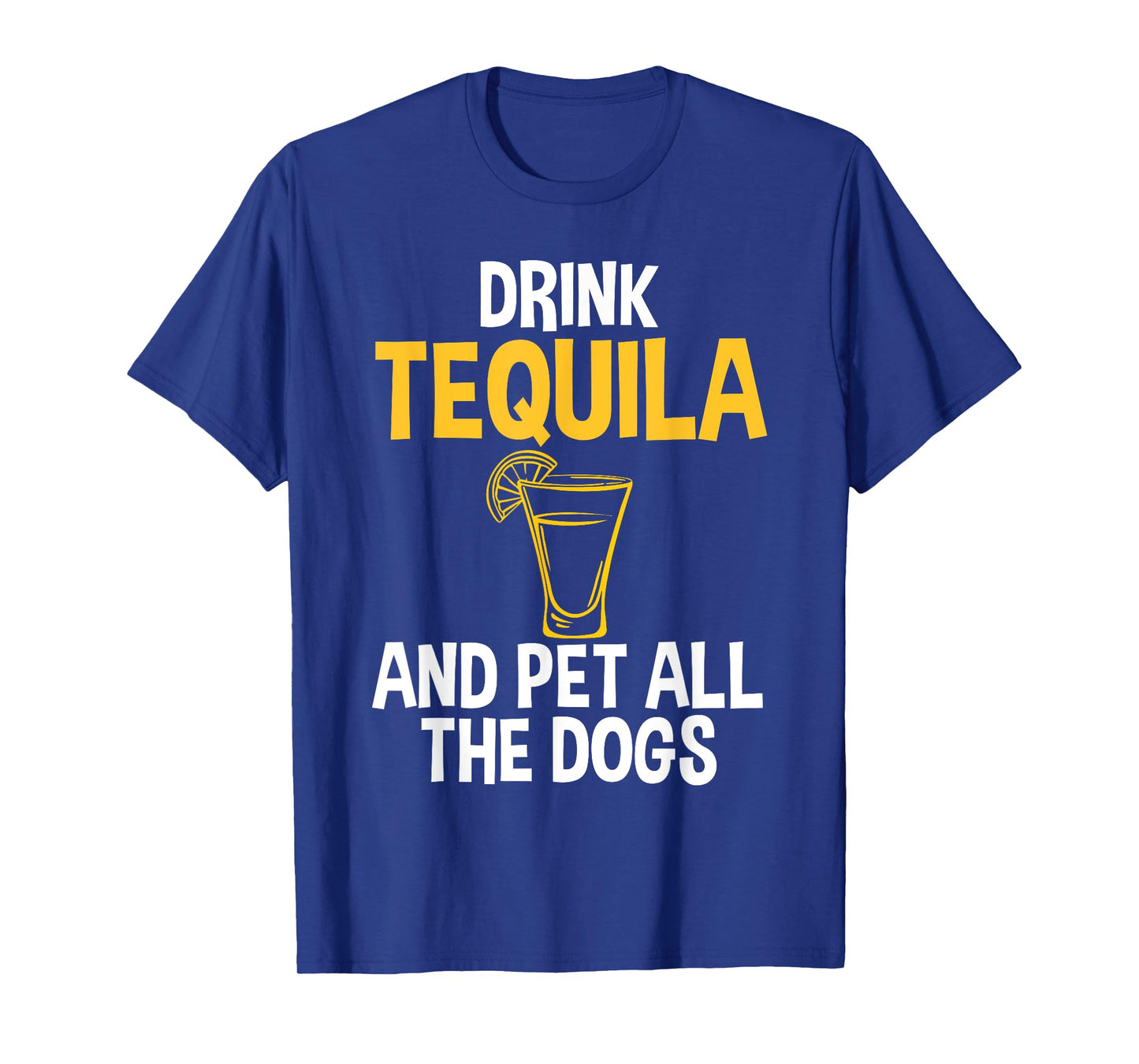 Drink Tequila And Pet Dogs Humor Tee for Tequila Addicts T-Shirt