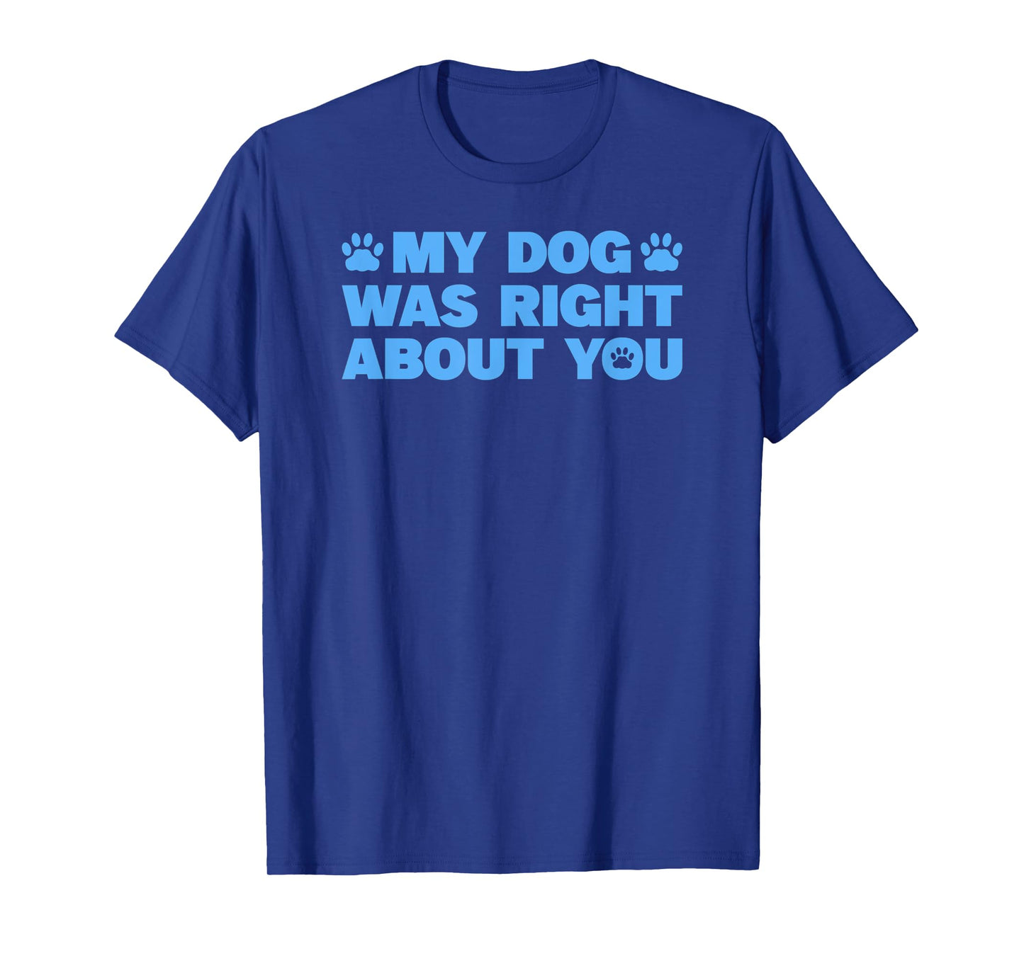 My Dog Was Right About You T-Shirt
