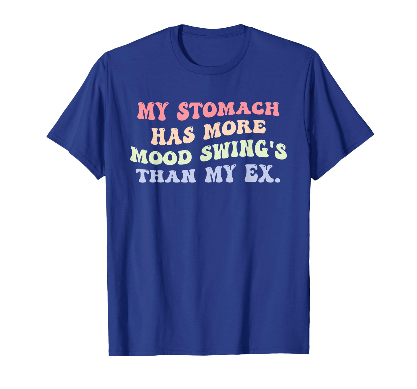 My Stomach Has More Mood Swing's Than My Ex Design T-Shirt