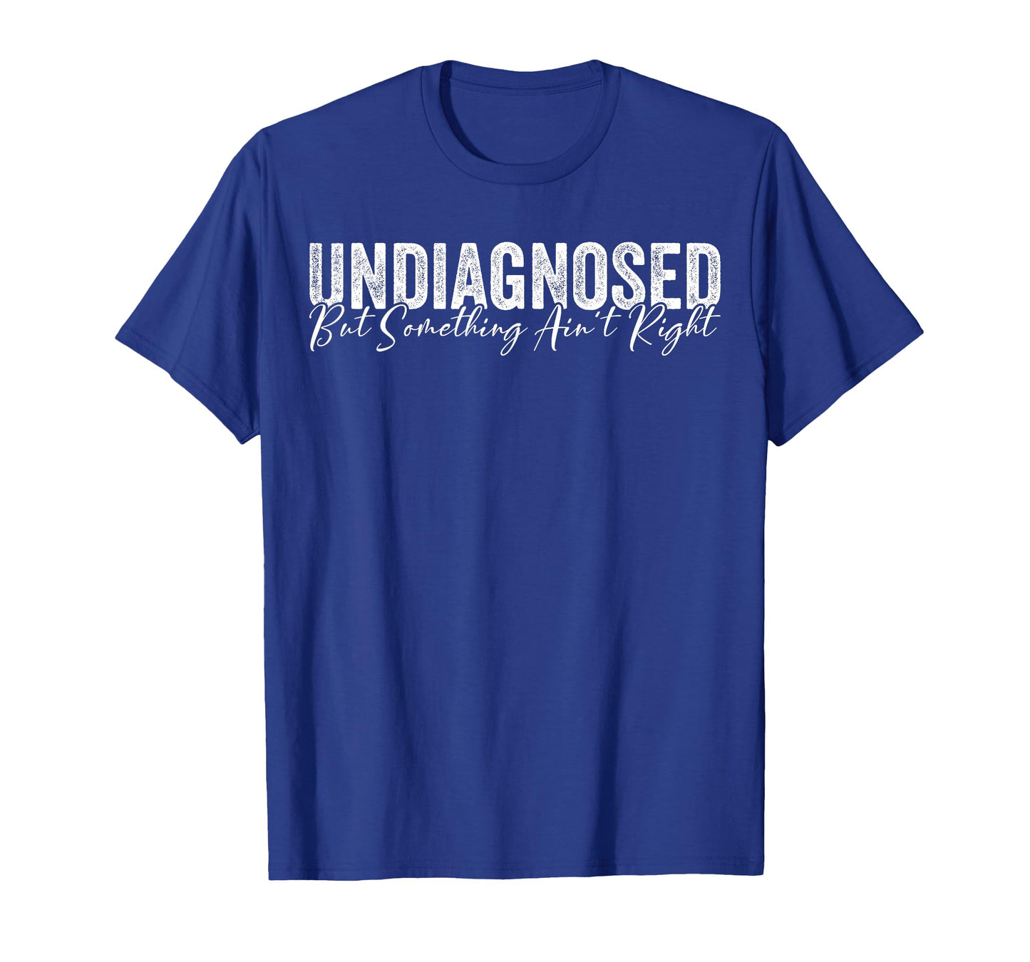 Undiagnosed But Something Ain't Right Funny Sarcastic Joke T-Shirt
