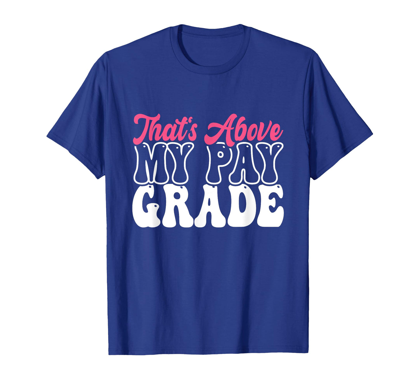 That's Above My Pay Grade Funny Job Stress Worker Retirement T-Shirt