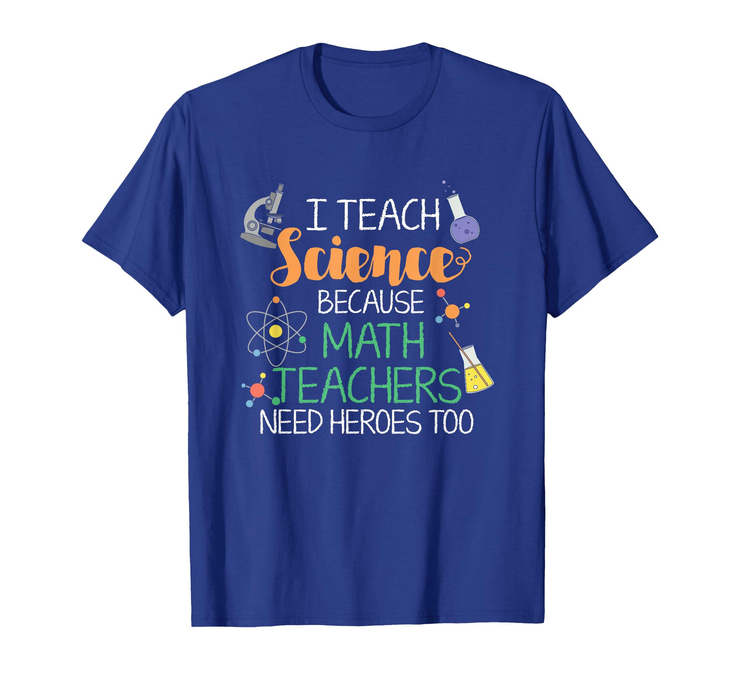 I Teach Science Because Math Teachers Need Heroes Too T-Shirt