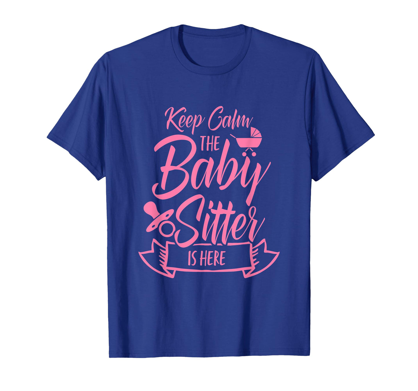 Keep Calm The Babysitter Is Here Daycare Provider Babysit T-Shirt