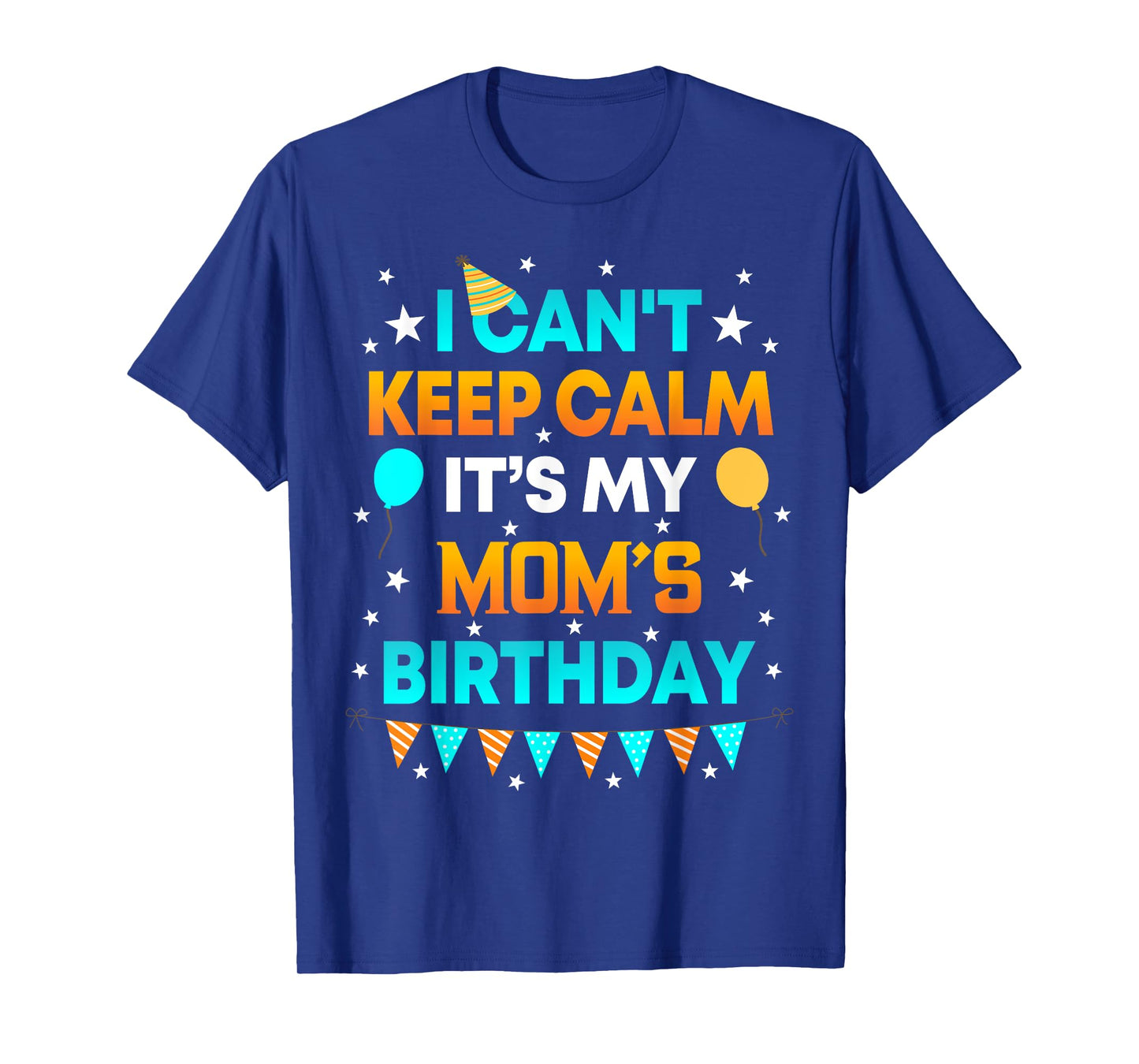 I Can't Keep Calm It's My Mom Birthday Gift Party T-Shirt