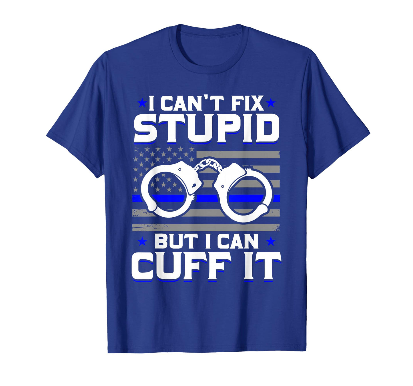 Cant Fix Stupid But I Can Cuff It Police T-Shirt