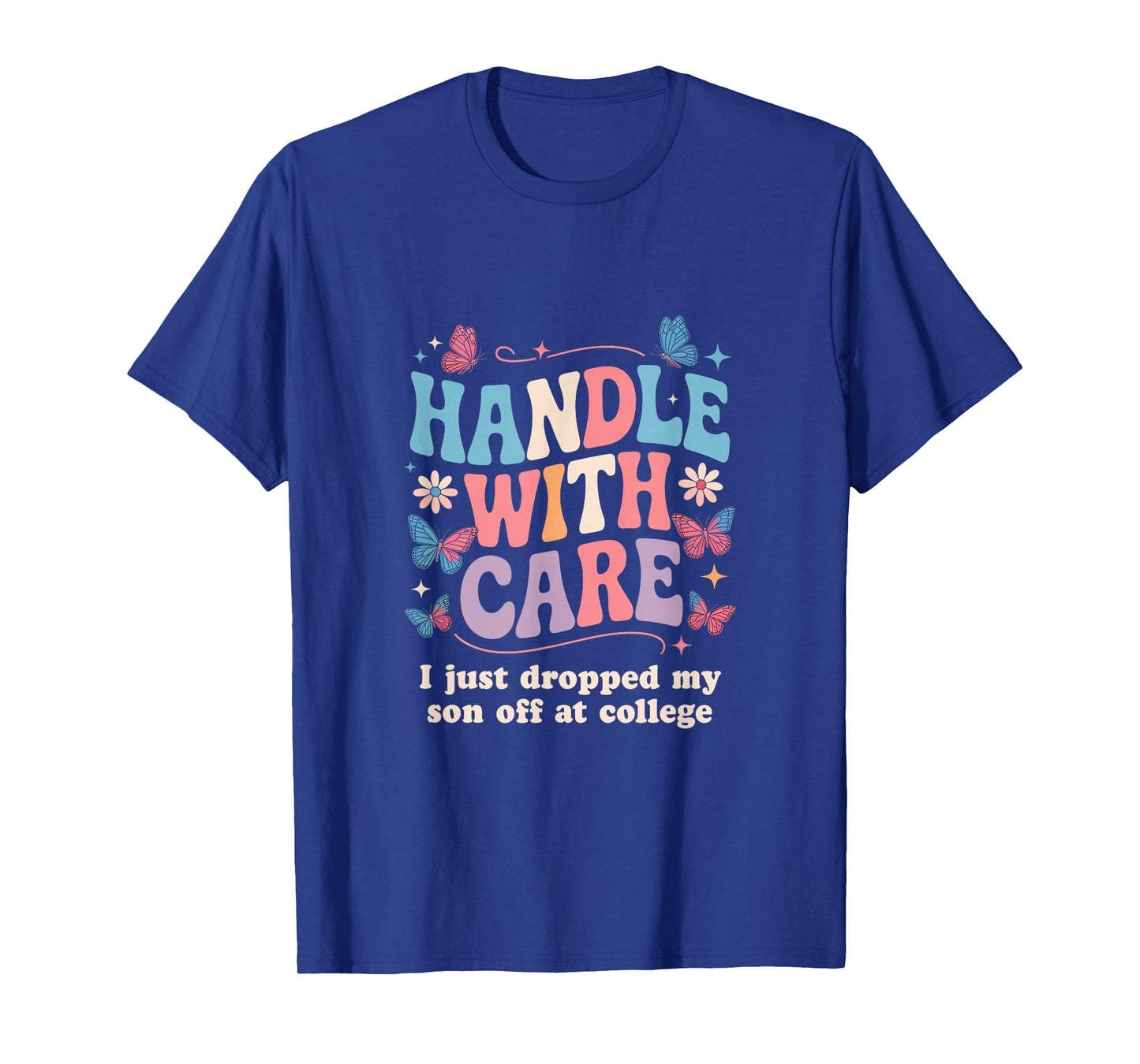 Handle with Care I Just Dropped My Son Off at College T-Shirt