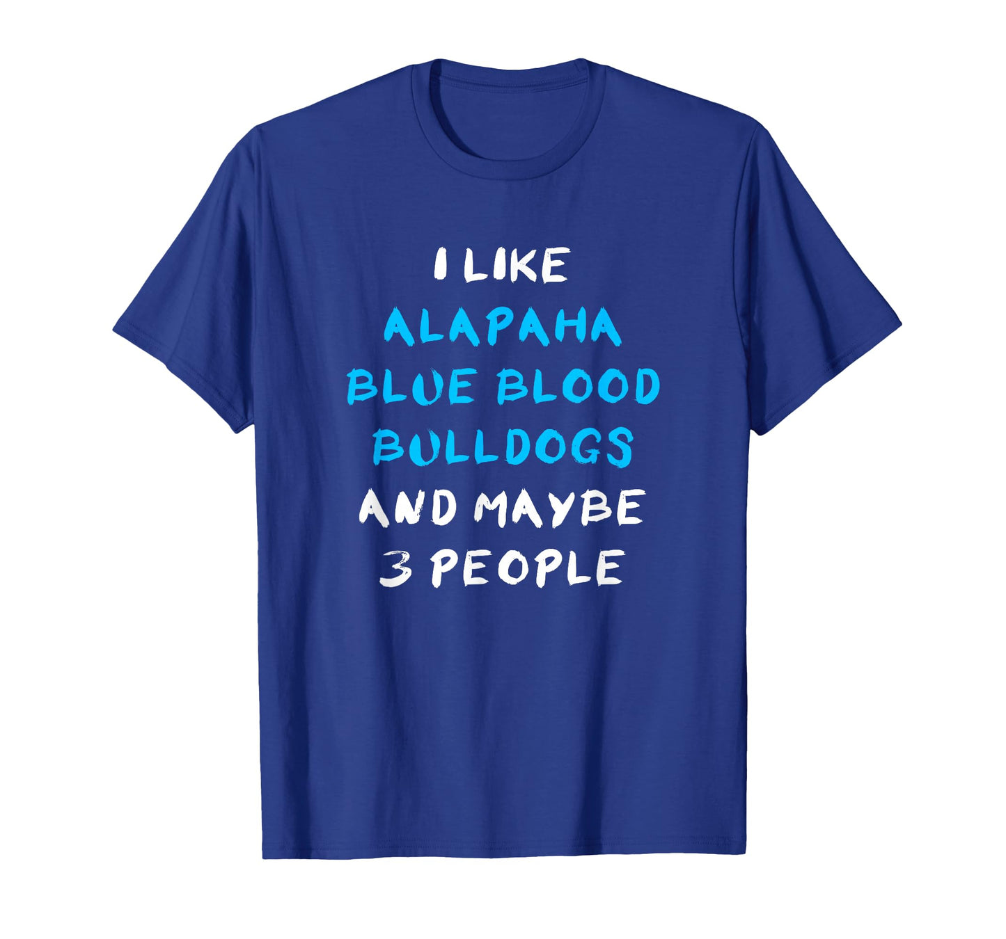 I Like Alapaha Blue Blood Bulldogs And Maybe 3 People T-Shirt
