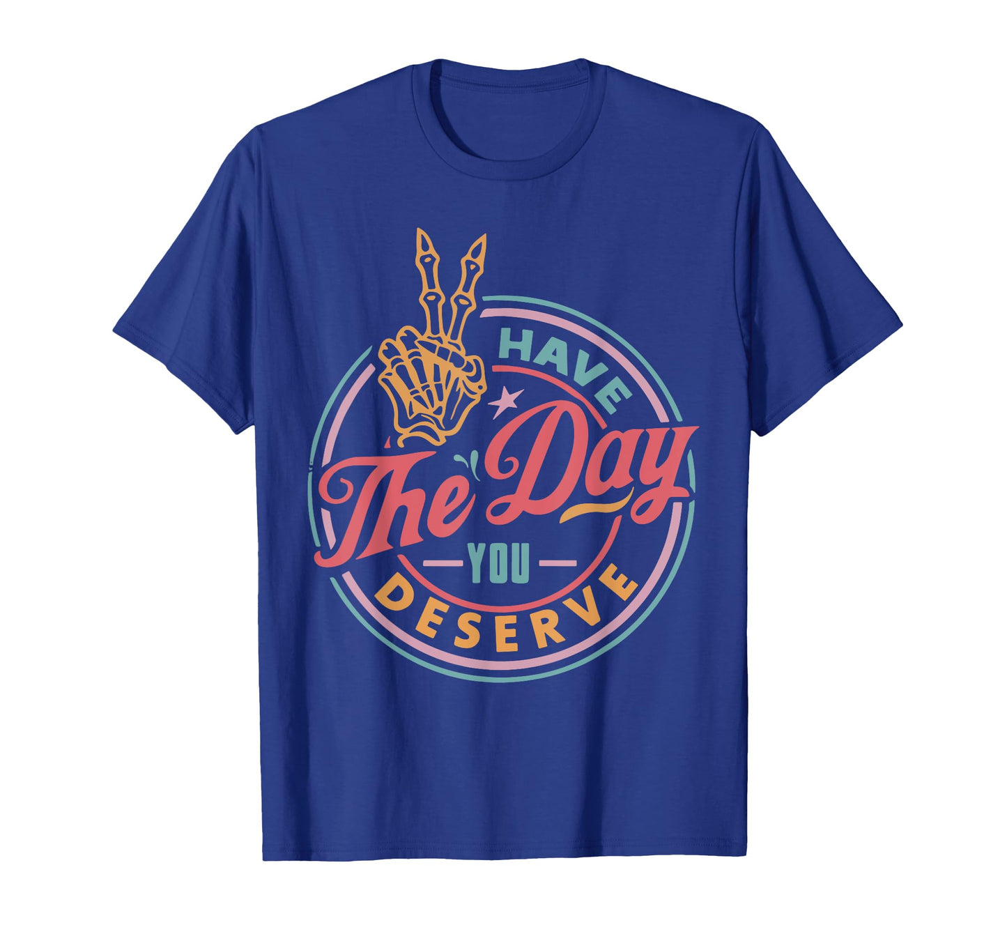 Have the Day You Deserve Funny Motivational Skeleton T-Shirt