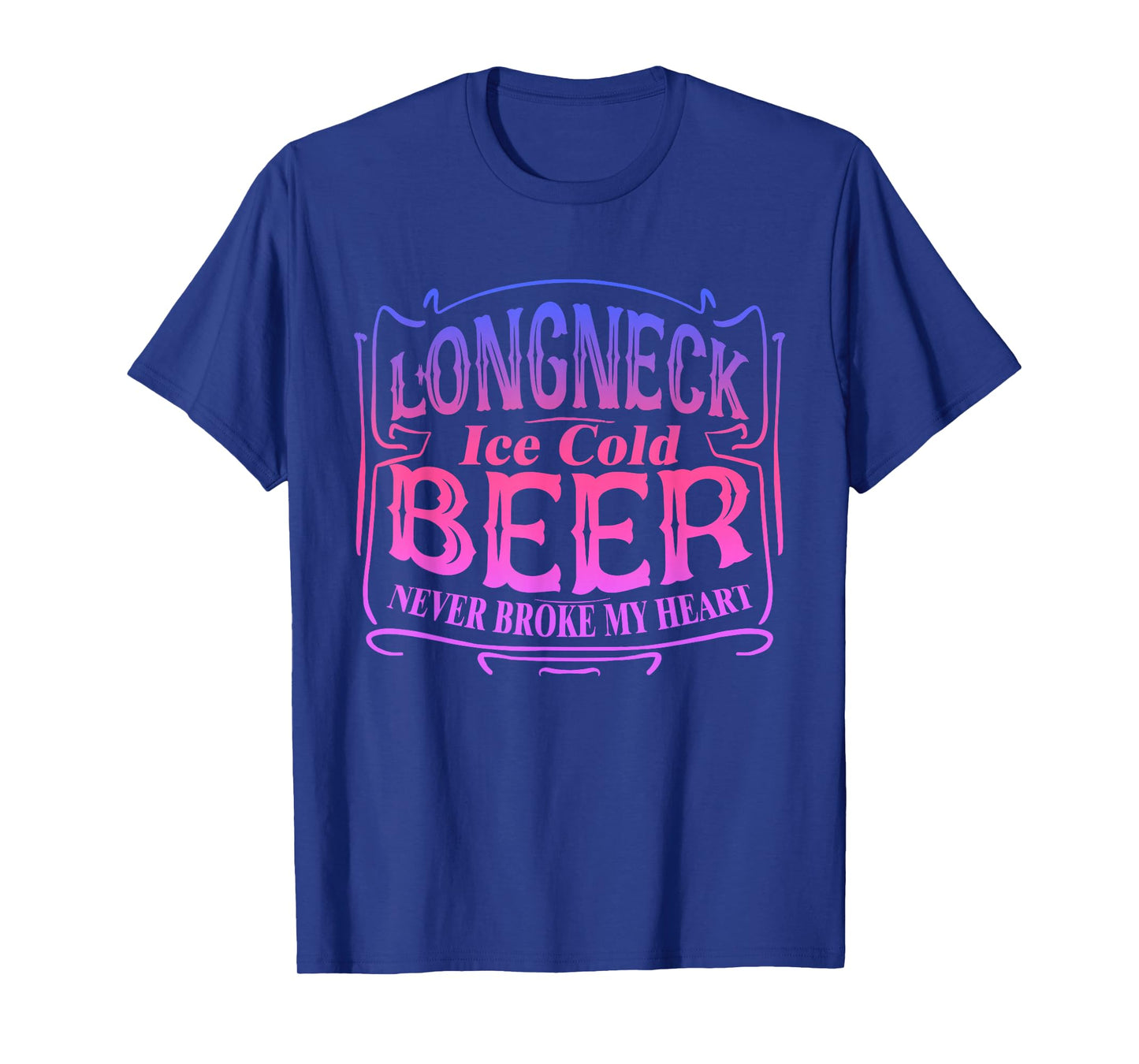 Longneck Ice Cold Beer Never Broke My Heart Apparel T-Shirt