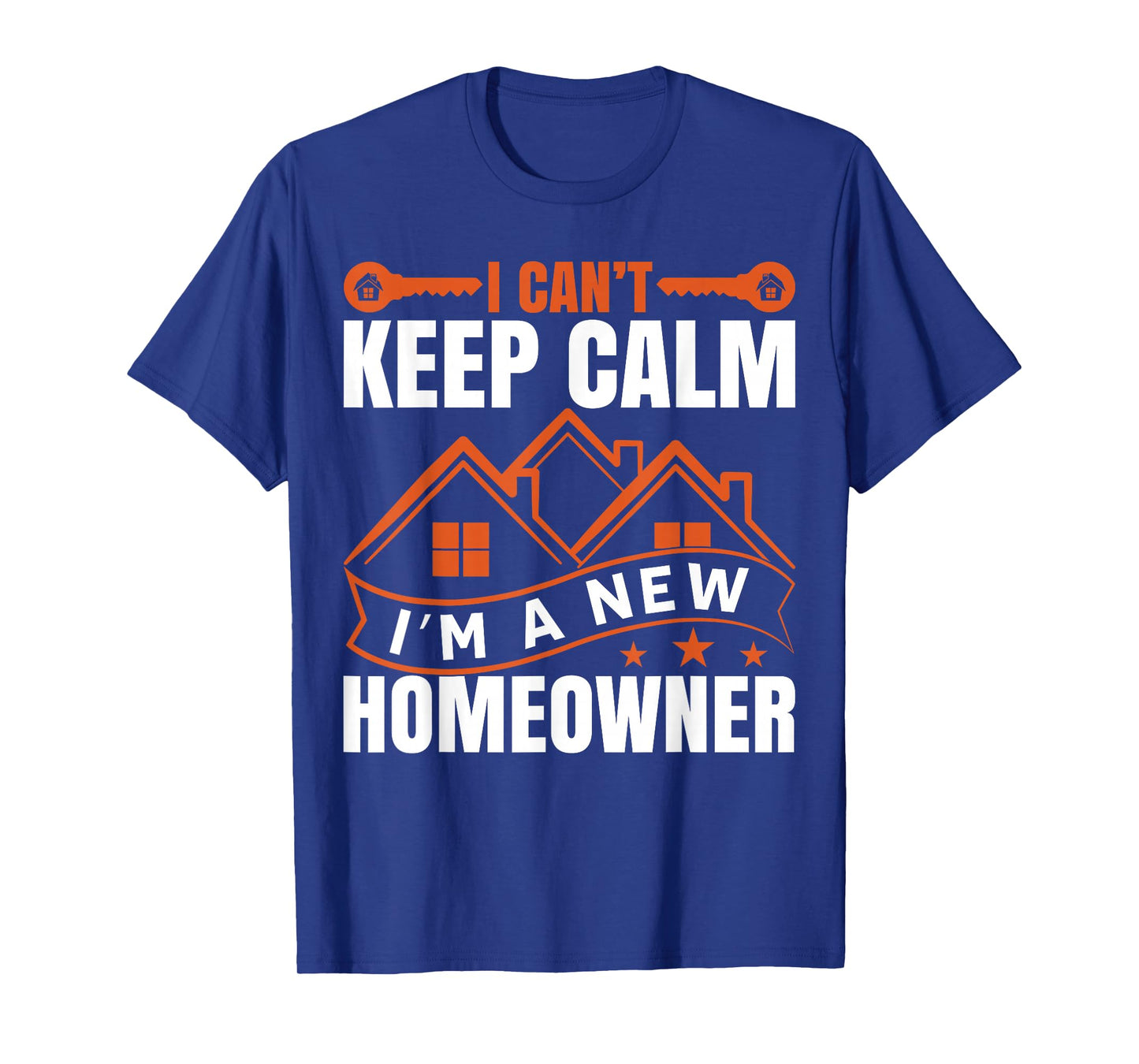 I Can't Keep Calm, I'm A New Homeowner T-Shirt