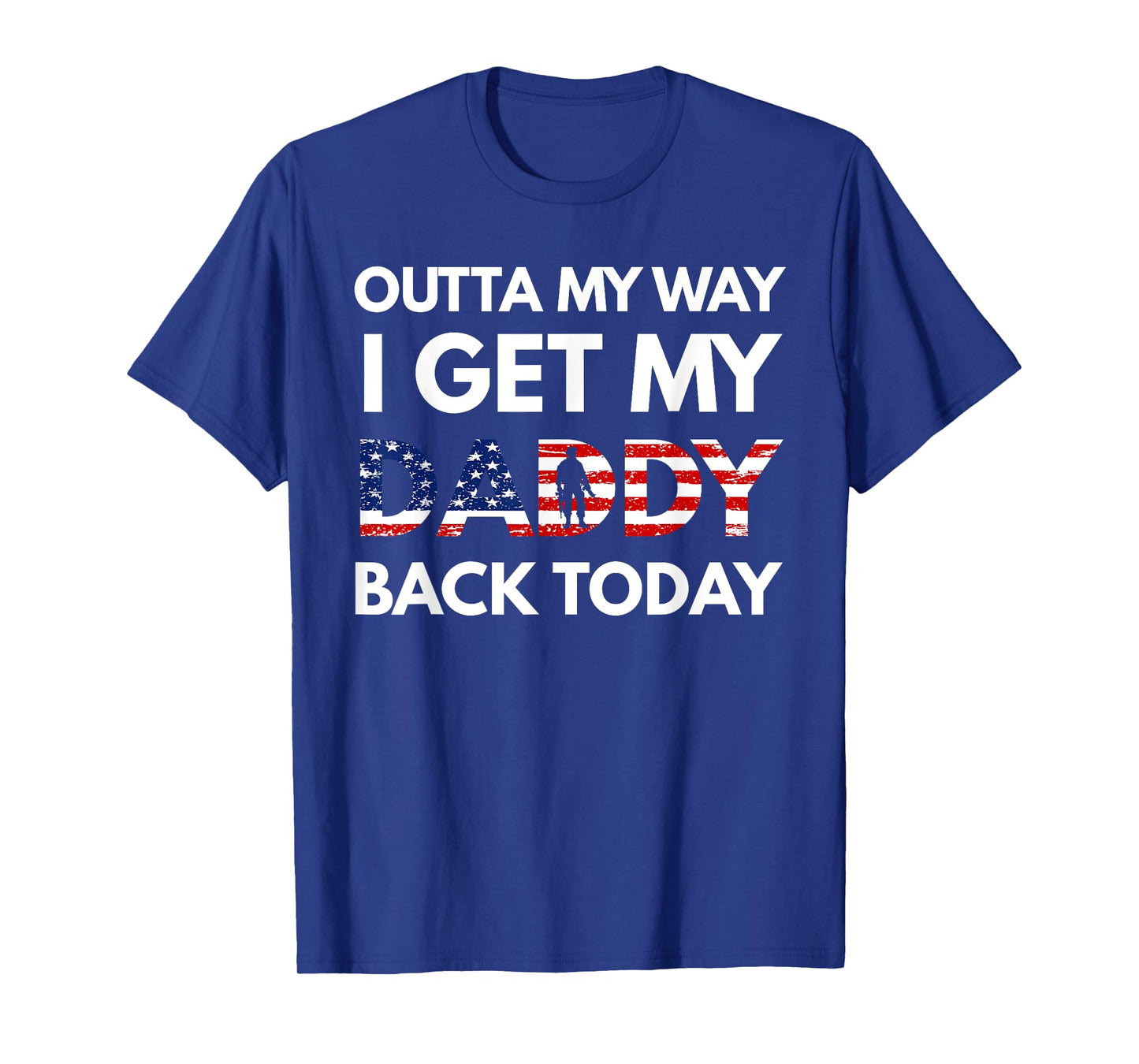 Outta My Way I Get My Daddy Back Today Military Homecoming T-Shirt