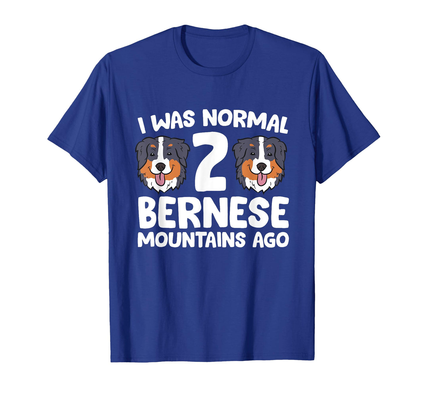 Bernese Mountain Dog I Was Normal 2 Bernese Mountains Ago Men Women Girls Kids T-Shirt